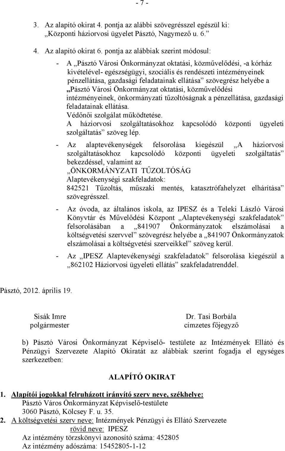 feladatainak ellátása szövegrész helyébe a Pásztó Városi Önkormányzat oktatási, közművelődési intézményeinek, önkormányzati tűzoltóságnak a pénzellátása, gazdasági feladatainak ellátása.