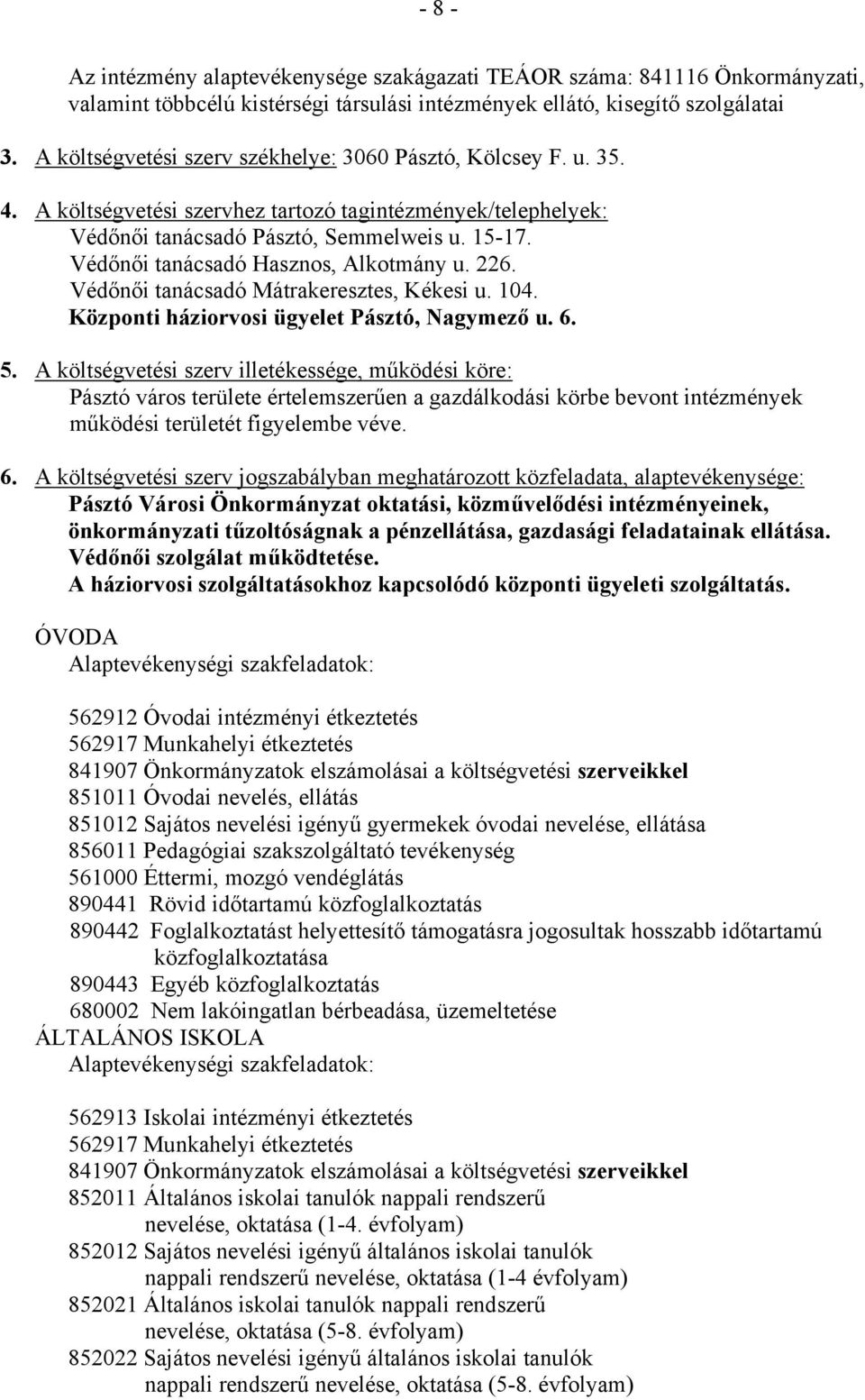 Védőnői tanácsadó Hasznos, Alkotmány u. 226. Védőnői tanácsadó Mátrakeresztes, Kékesi u. 104. Központi háziorvosi ügyelet Pásztó, Nagymező u. 6. 5.