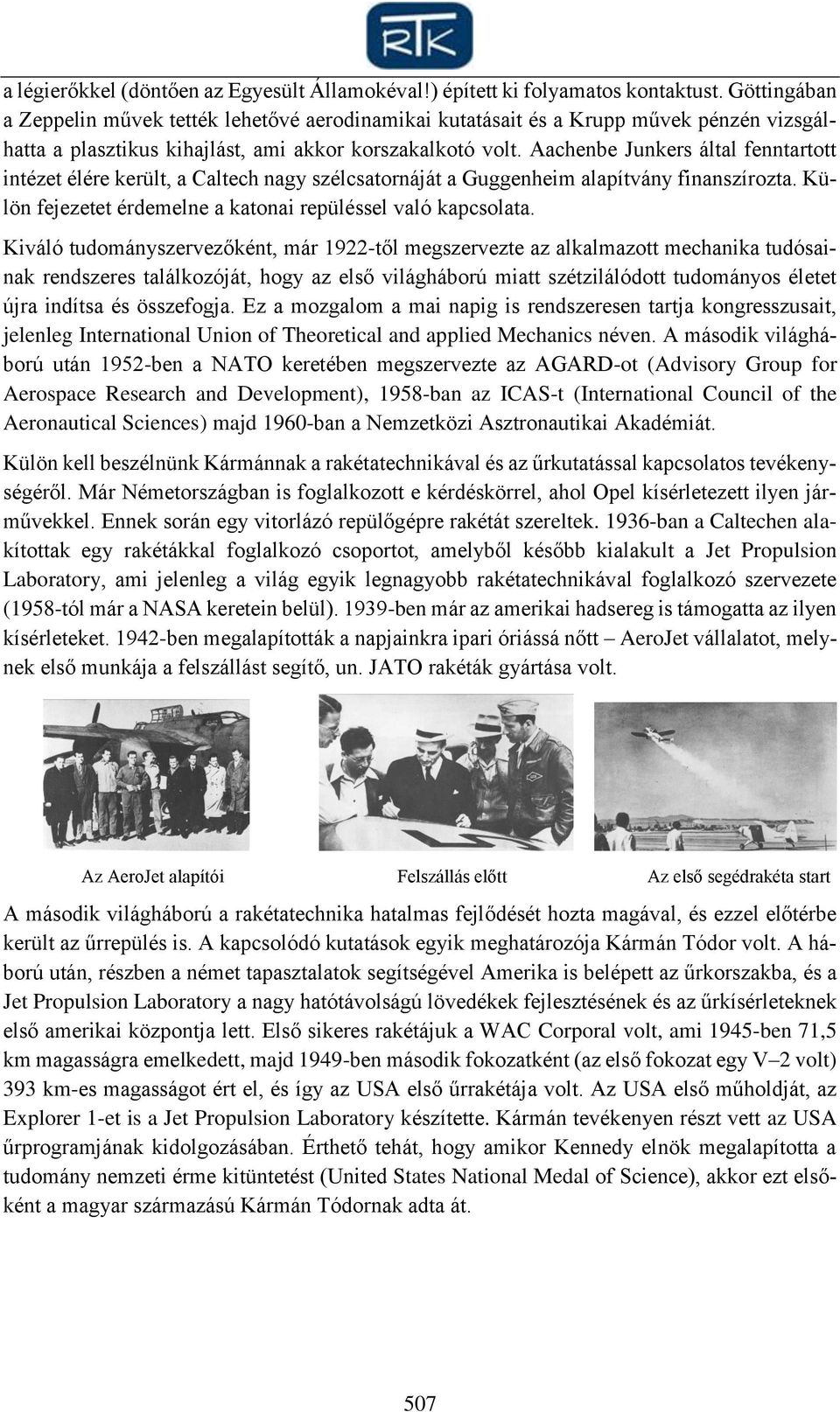 Aachenbe Junkers által fenntartott intézet élére került, a Caltech nagy szélcsatornáját a Guggenheim alapítvány finanszírozta. Külön fejezetet érdemelne a katonai repüléssel való kapcsolata.