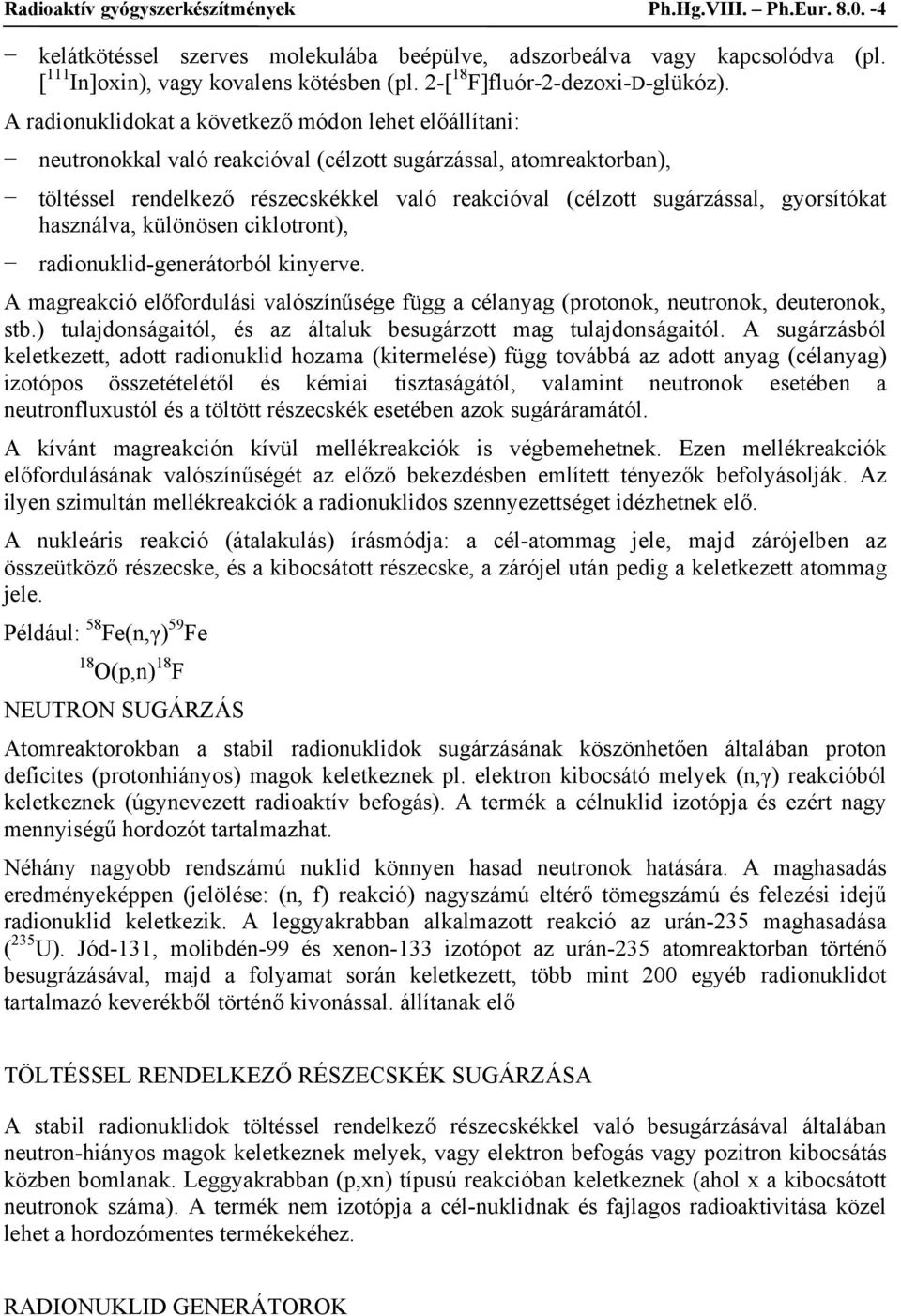 A radionuklidokat a következő módon lehet előállítani: neutronokkal való reakcióval (célzott sugárzással, atomreaktorban), töltéssel rendelkező részecskékkel való reakcióval (célzott sugárzással,