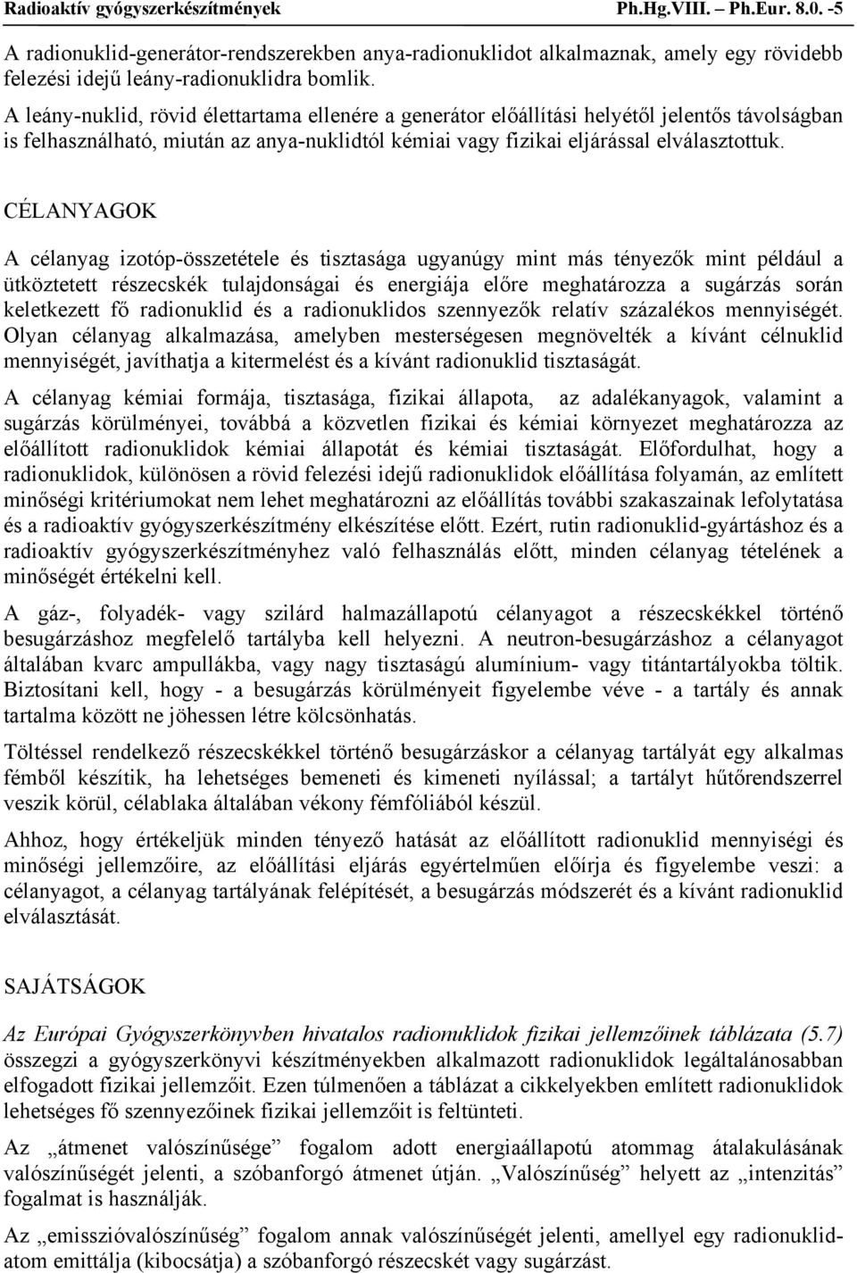 CÉLANYAGOK A célanyag izotóp-összetétele és tisztasága ugyanúgy mint más tényezők mint például a ütköztetett részecskék tulajdonságai és energiája előre meghatározza a sugárzás során keletkezett fő