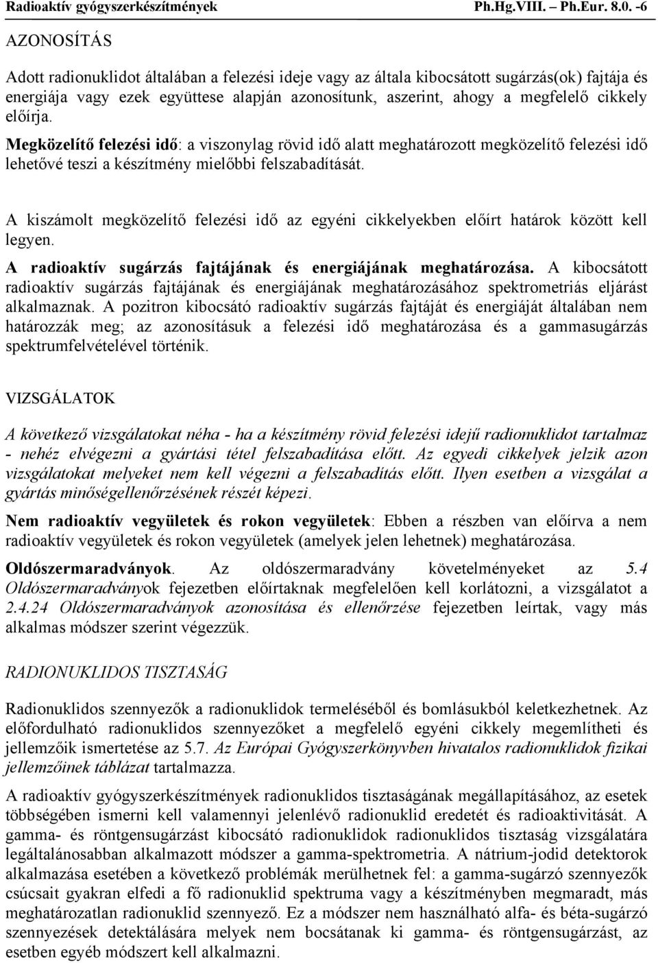 előírja. Megközelítő felezési idő: a viszonylag rövid idő alatt meghatározott megközelítő felezési idő lehetővé teszi a készítmény mielőbbi felszabadítását.