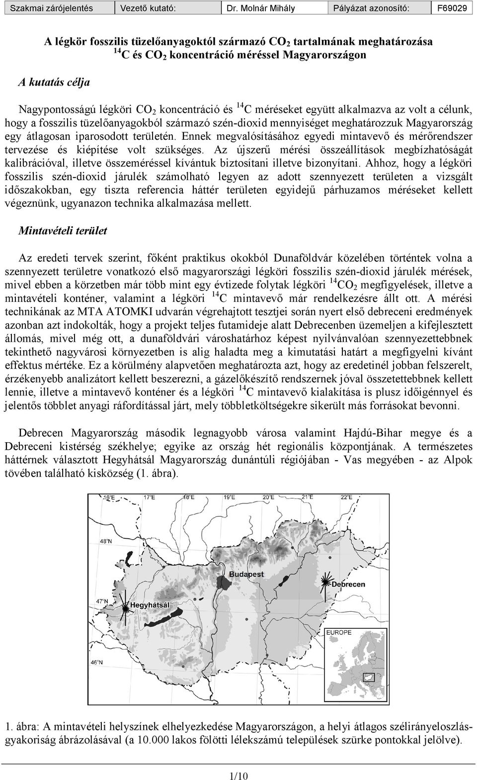 Ennek megvalósításához egyedi mintavevő és mérőrendszer tervezése és kiépítése volt szükséges.