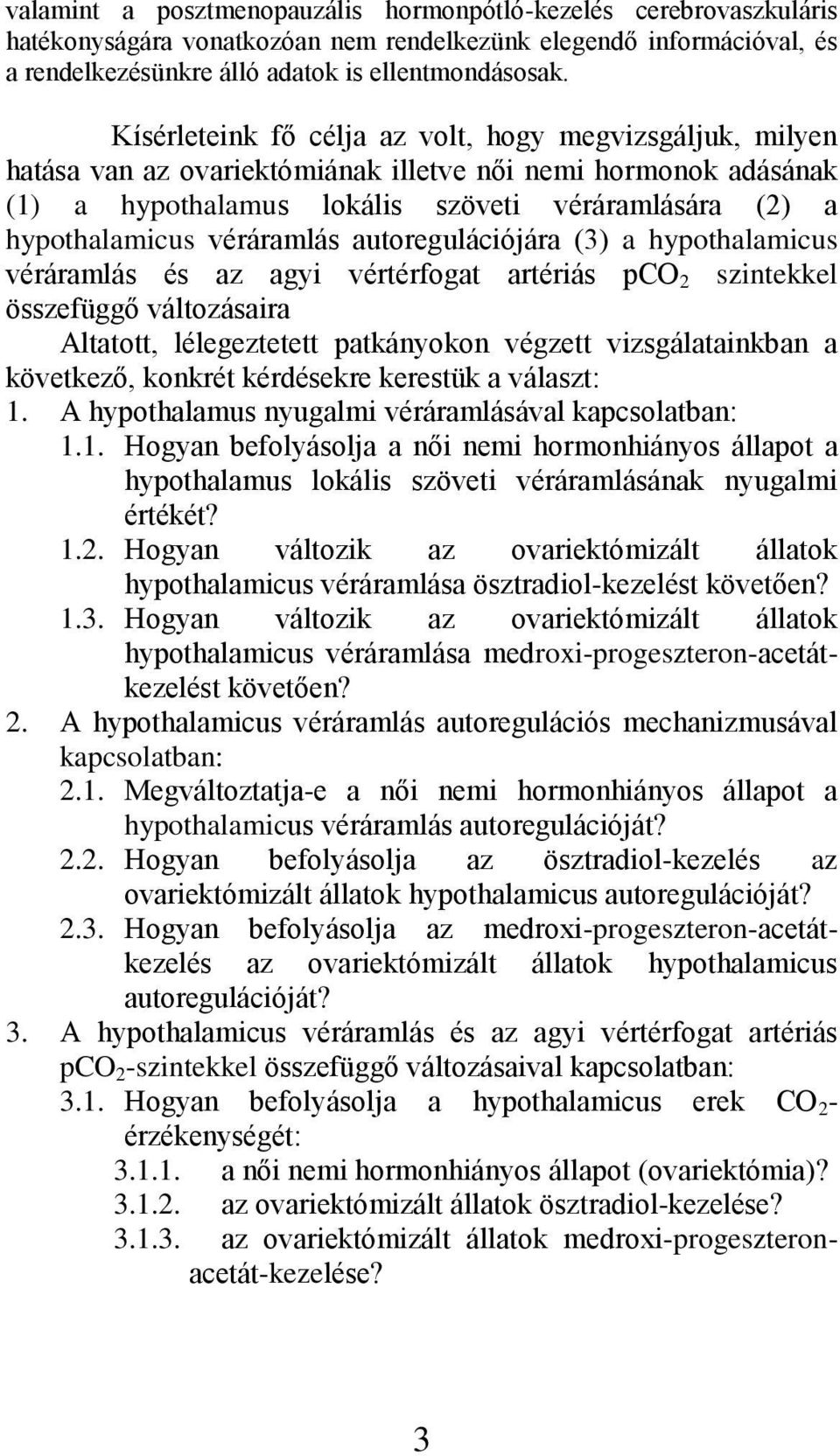 véráramlás autoregulációjára (3) a hypothalamicus véráramlás és az agyi vértérfogat artériás pco 2 szintekkel összefüggő változásaira Altatott, lélegeztetett patkányokon végzett vizsgálatainkban a