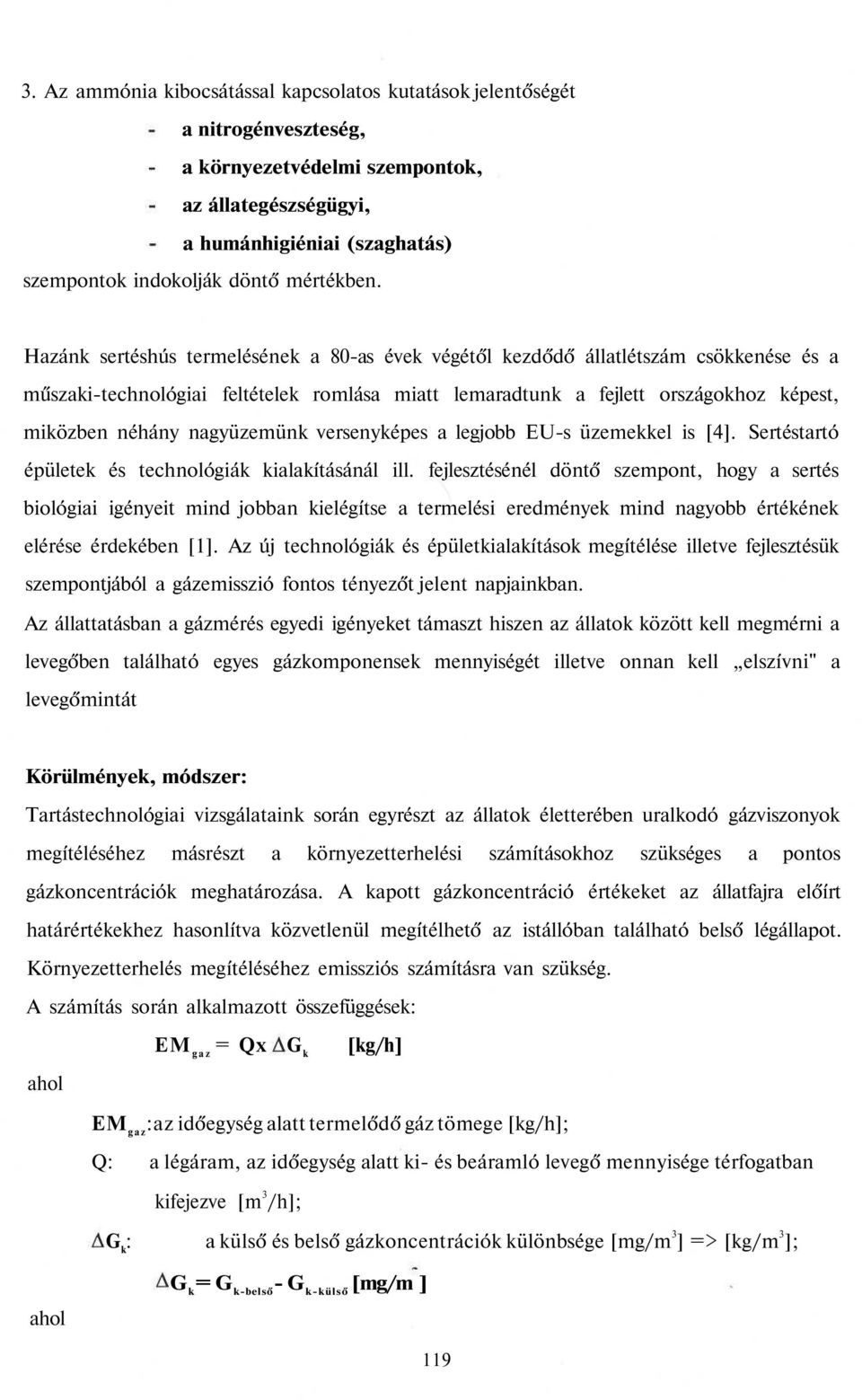 Hazánk sertéshús termelésének a 80-as évek végétől kezdődő állatlétszám csökkenése és a műszaki-technológiai feltételek romlása miatt lemaradtunk a fejlett országokhoz képest, miközben néhány