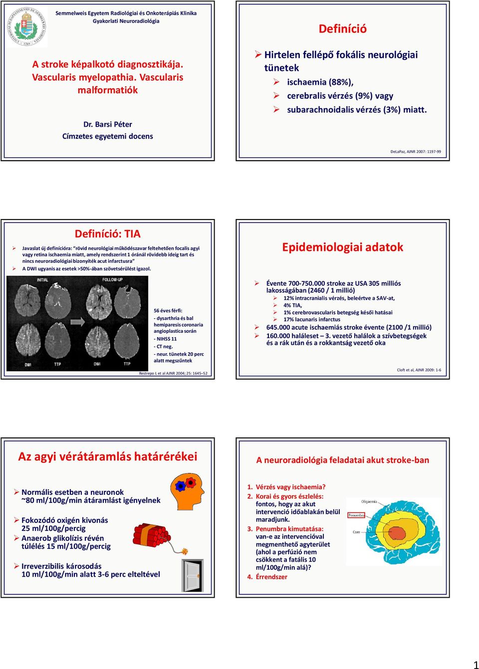 DeLaPaz, AJNR 2007: 1197-99 Definíció: TIA Javaslat új definícióra: rövid neurológiai működészavar feltehetően focalis agyi vagy retina ischaemia miatt, amely rendszerint 1 óránál rövidebb ideig tart