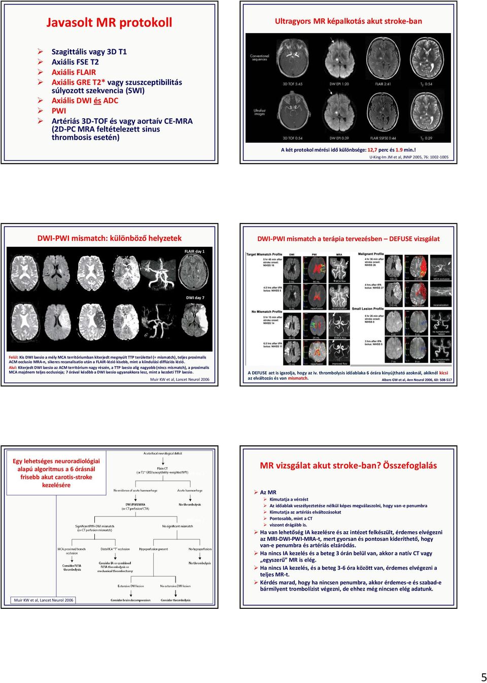 ! U-King-Im JM et al, JNNP 2005, 76: 1002-1005 DWI-PWI mismatch: különböző helyzetek DWI-PWI mismatch a terápia tervezésben DEFUSE vizsgálat FLAIR day 1 DWI day 7 Felül: Kis DWI laesio a mély MCA