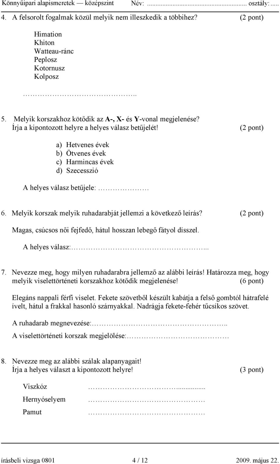 Melyik korszak melyik ruhadarabját jellemzi a következő leírás? (2 pont) Magas, csúcsos női fejfedő, hátul hosszan lebegő fátyol dísszel. A helyes válasz:... 7.