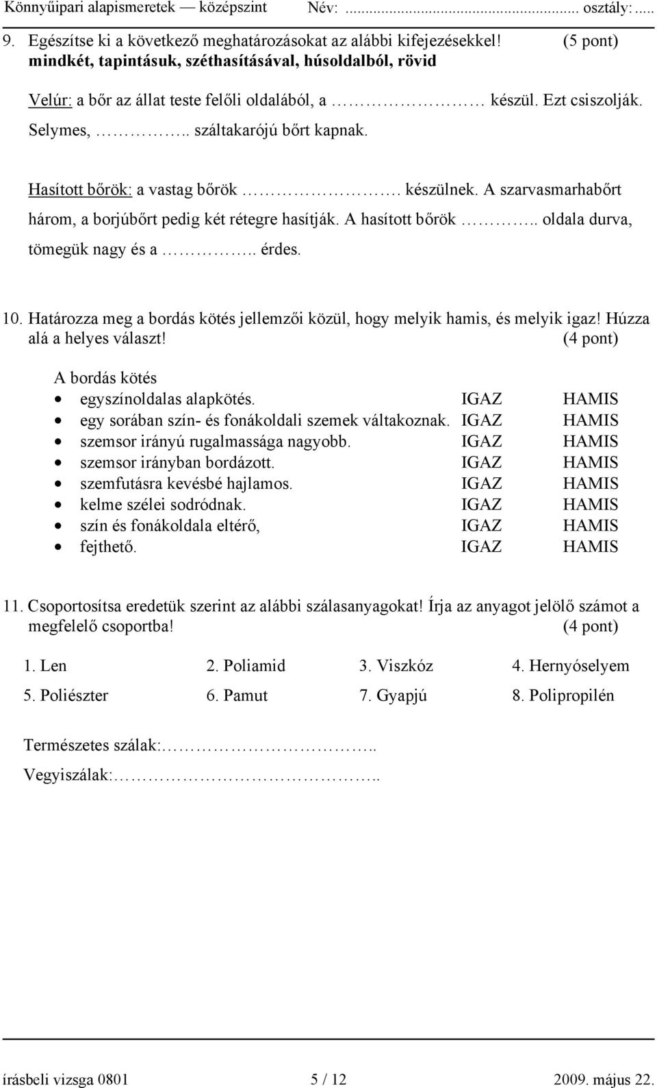 . oldala durva, tömegük nagy és a.. érdes. 10. Határozza meg a bordás kötés jellemzői közül, hogy melyik hamis, és melyik igaz! Húzza alá a helyes választ!