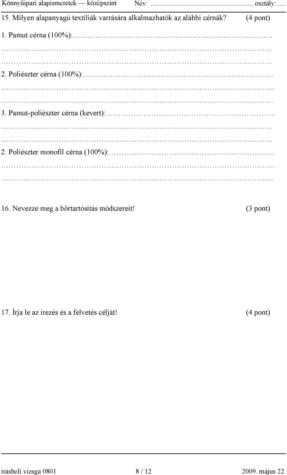 . 2. Poliészter monofil cérna (100%):.. 16. Nevezze meg a bőrtartósítás módszereit!