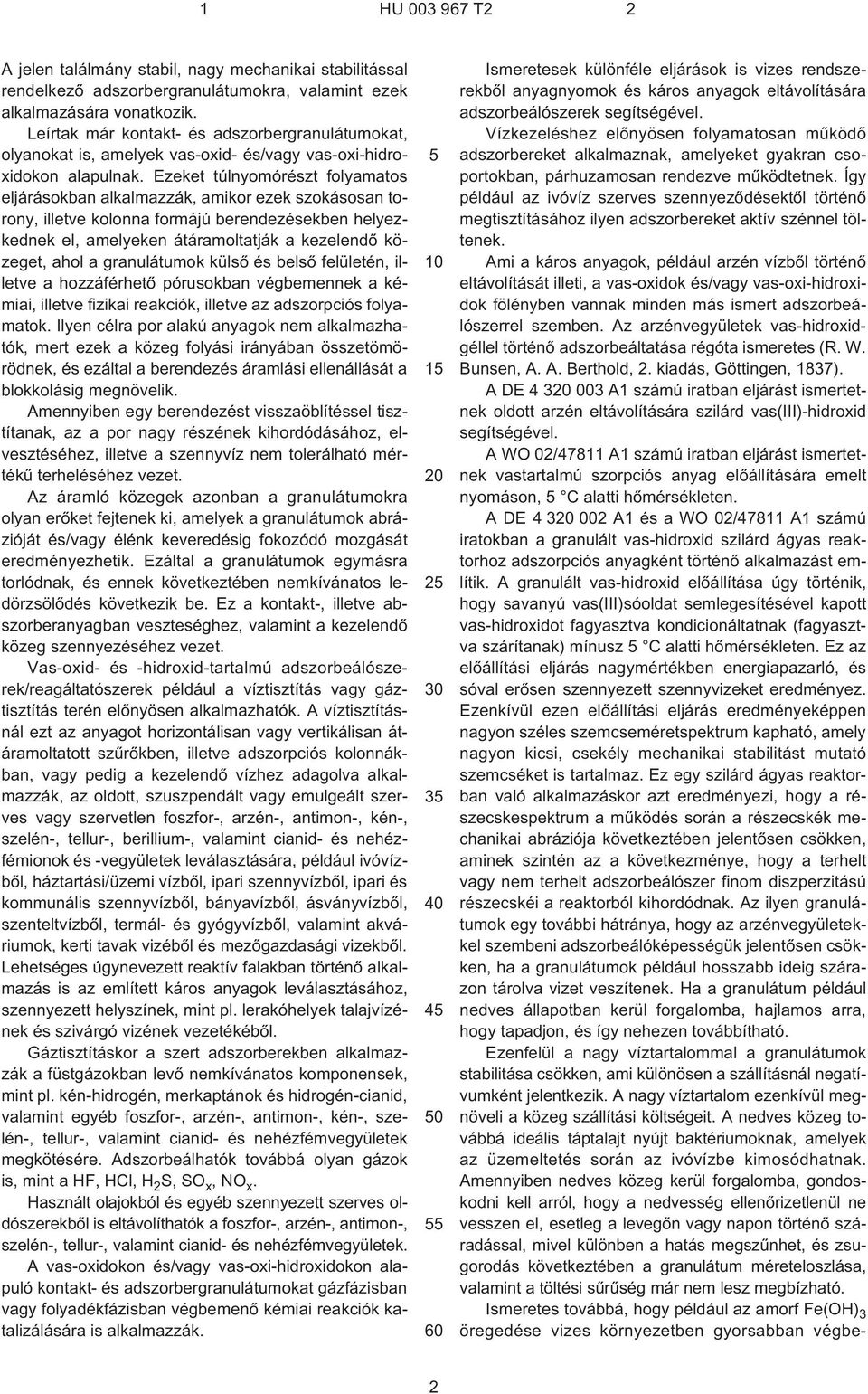 Ezeket túlnyomórészt folyamatos eljárásokban alkalmazzák, amikor ezek szokásosan torony, illetve kolonna formájú berendezésekben helyezkednek el, amelyeken átáramoltatják a kezelendõ közeget, ahol a