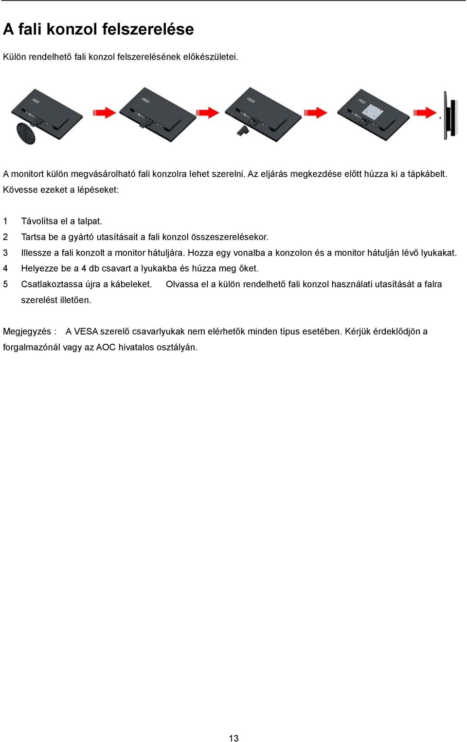 3 Illessze a fali konzolt a monitor hátuljára. Hozza egy vonalba a konzolon és a monitor hátulján lévő lyukakat. 4 Helyezze be a 4 db csavart a lyukakba és húzza meg őket.