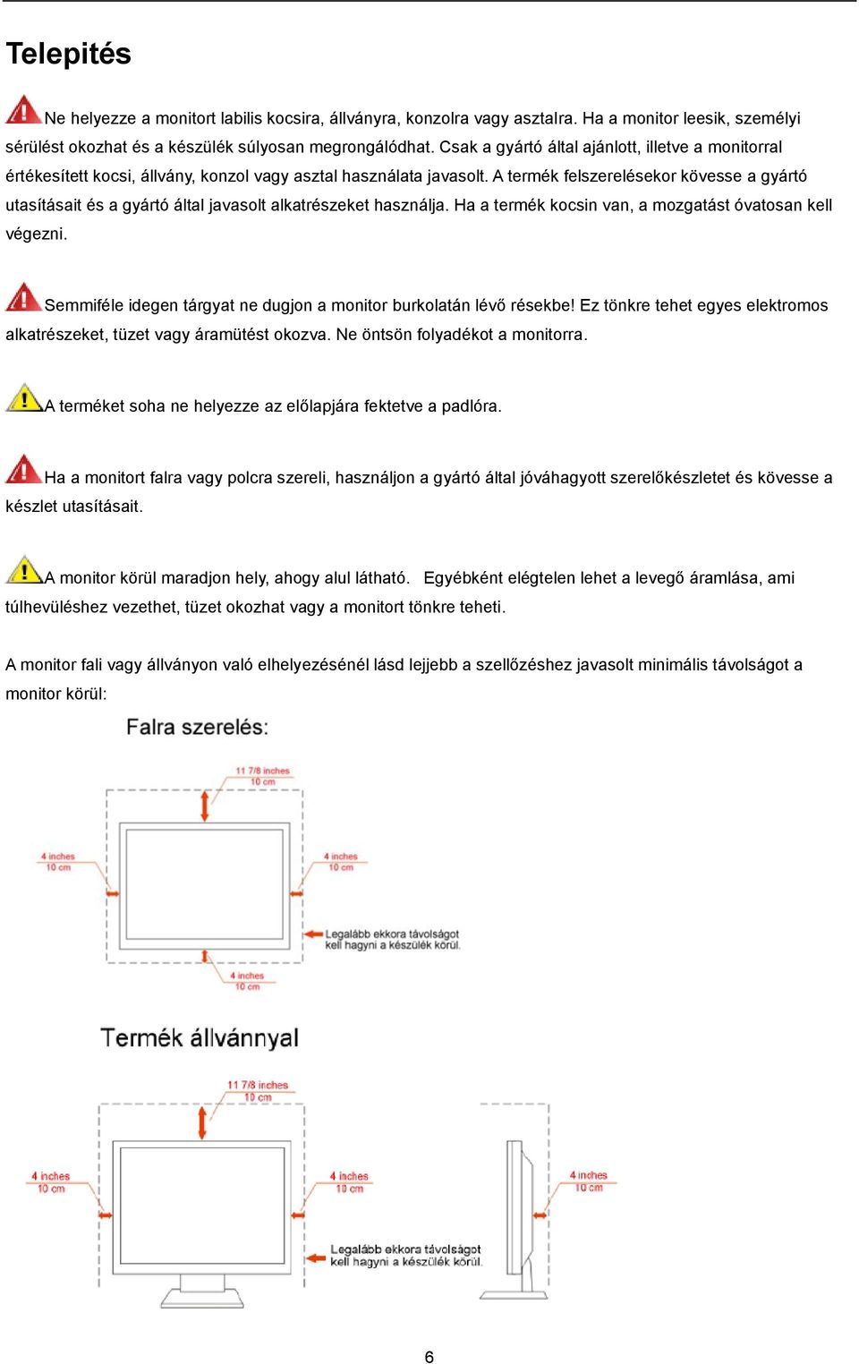 A termék felszerelésekor kövesse a gyártó utasításait és a gyártó által javasolt alkatrészeket használja. Ha a termék kocsin van, a mozgatást óvatosan kell végezni.