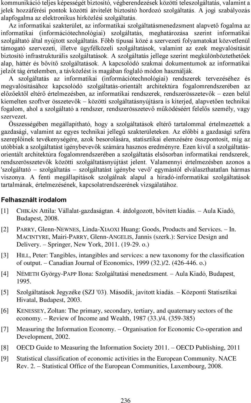 Az informatikai szakterület, az informatikai szolgáltatásmenedzsment alapvető fogalma az informatikai (információtechnológiai) szolgáltatás, meghatározása szerint informatikai szolgáltató által