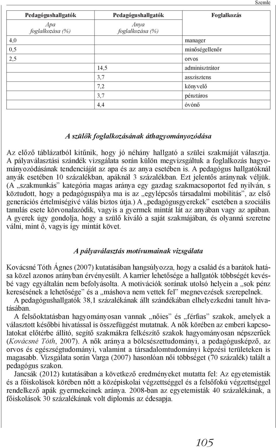 A pályaválasztási szándék vizsgálata során külön megvizsgáltuk a foglalkozás hagyományozódásának tendenciáját az apa és az anya esetében is.