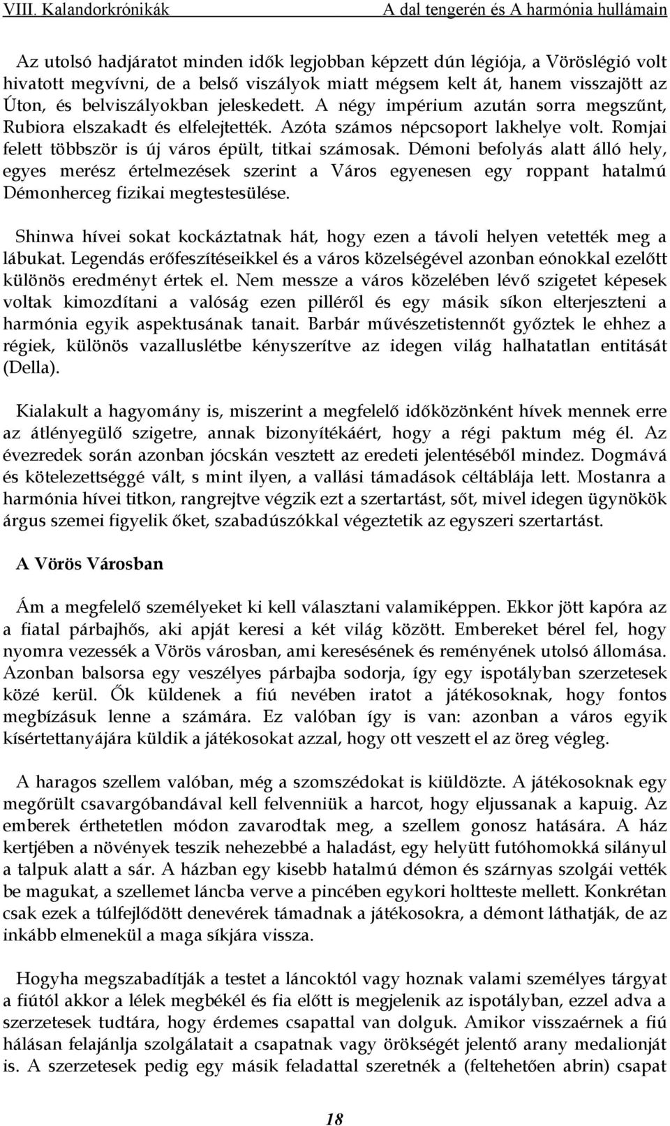 Démoni befolyás alatt álló hely, egyes merész értelmezések szerint a Város egyenesen egy roppant hatalmú Démonherceg fizikai megtestesülése.