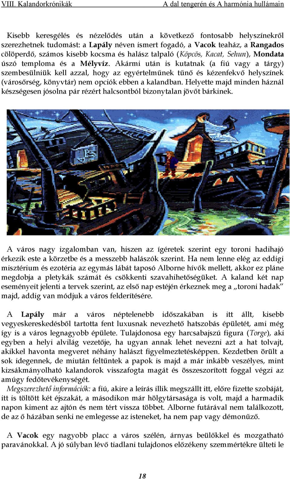 Akármi után is kutatnak (a fiú vagy a tárgy) szembesülniük kell azzal, hogy az egyértelműnek tűnő és kézenfekvő helyszínek (városőrség, könyvtár) nem opciók ebben a kalandban.