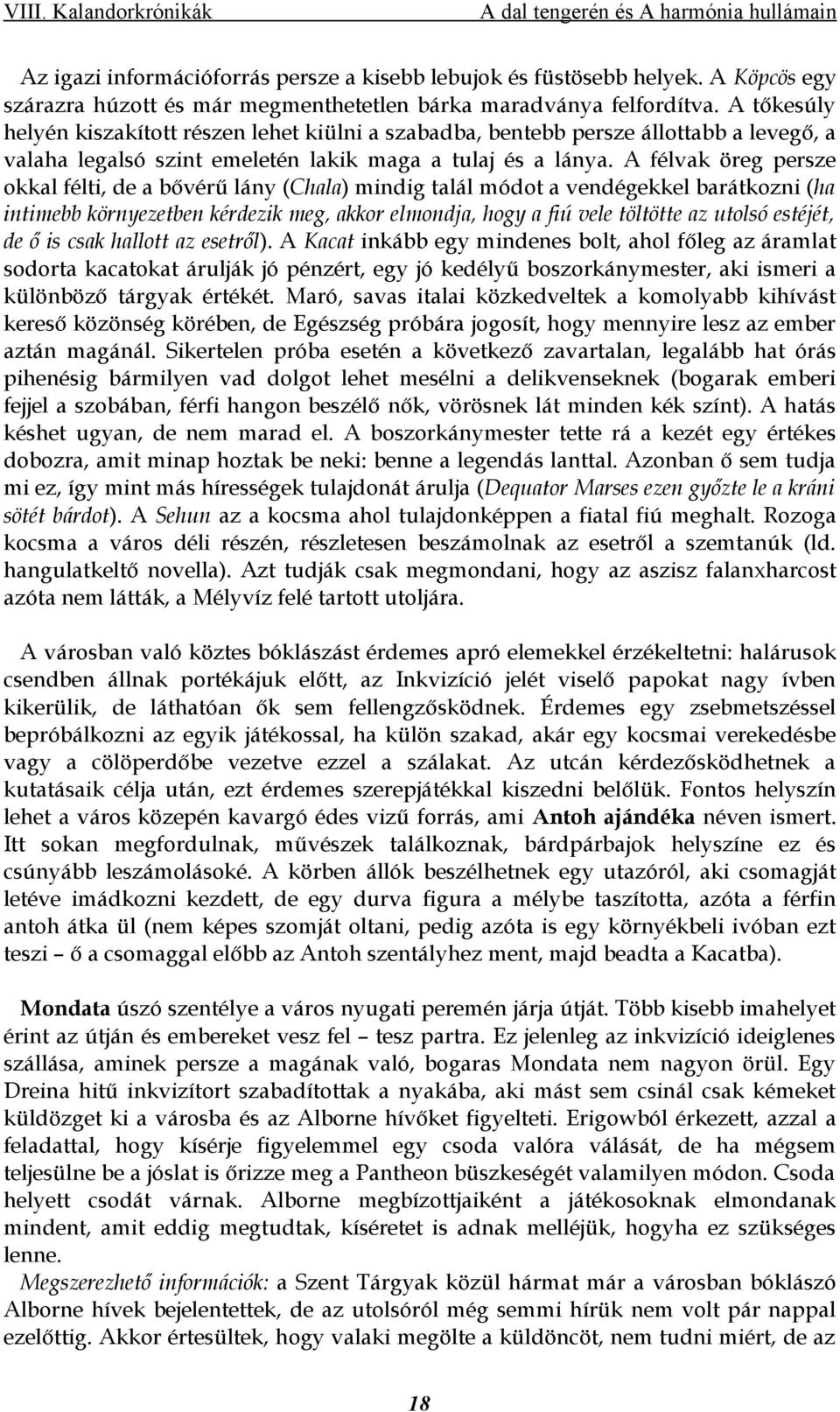 A félvak öreg persze okkal félti, de a bővérű lány (Chala) mindig talál módot a vendégekkel barátkozni (ha intimebb környezetben kérdezik meg, akkor elmondja, hogy a fiú vele töltötte az utolsó