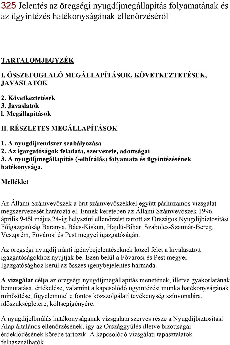 A nyugdíjmegállapítás (-elbírálás) folyamata és ügyintézésének hatékonysága. Melléklet Az Állami Számvevőszék a brit számvevőszékkel együtt párhuzamos vizsgálat megszervezését határozta el.