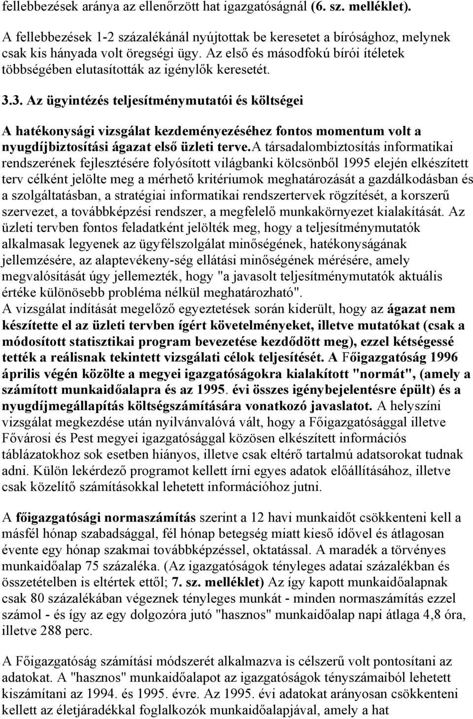 3. Az ügyintézés teljesítménymutatói és költségei A hatékonysági vizsgálat kezdeményezéséhez fontos momentum volt a nyugdíjbiztosítási ágazat első üzleti terve.