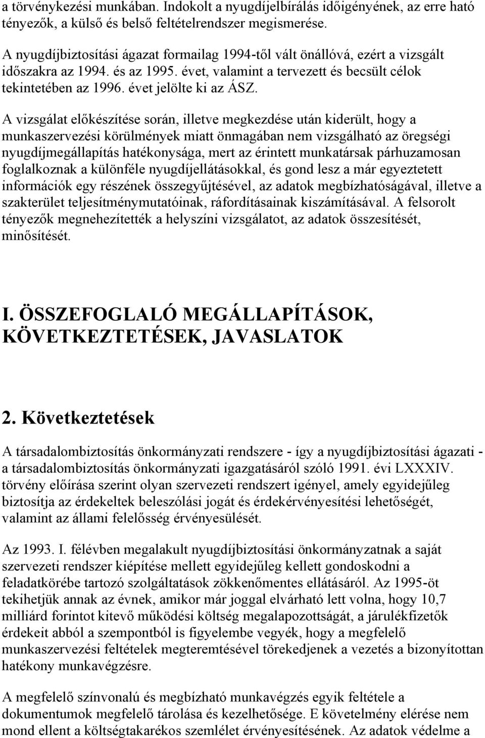 A vizsgálat előkészítése során, illetve megkezdése után kiderült, hogy a munkaszervezési körülmények miatt önmagában nem vizsgálható az öregségi nyugdíjmegállapítás hatékonysága, mert az érintett