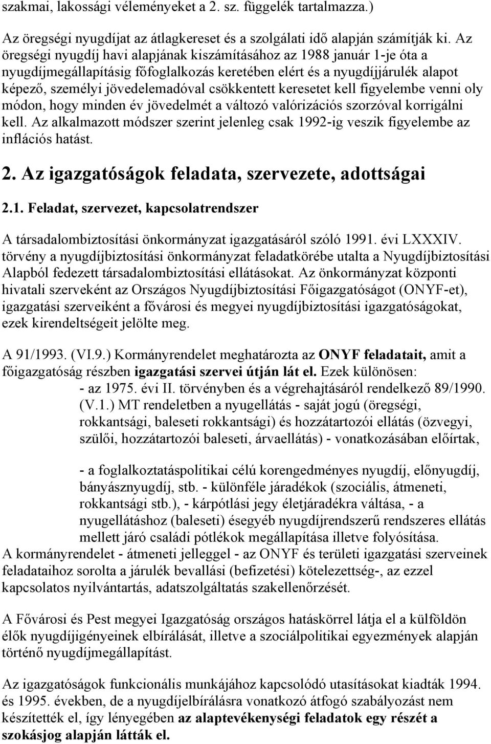 keresetet kell figyelembe venni oly módon, hogy minden év jövedelmét a változó valórizációs szorzóval korrigálni kell.