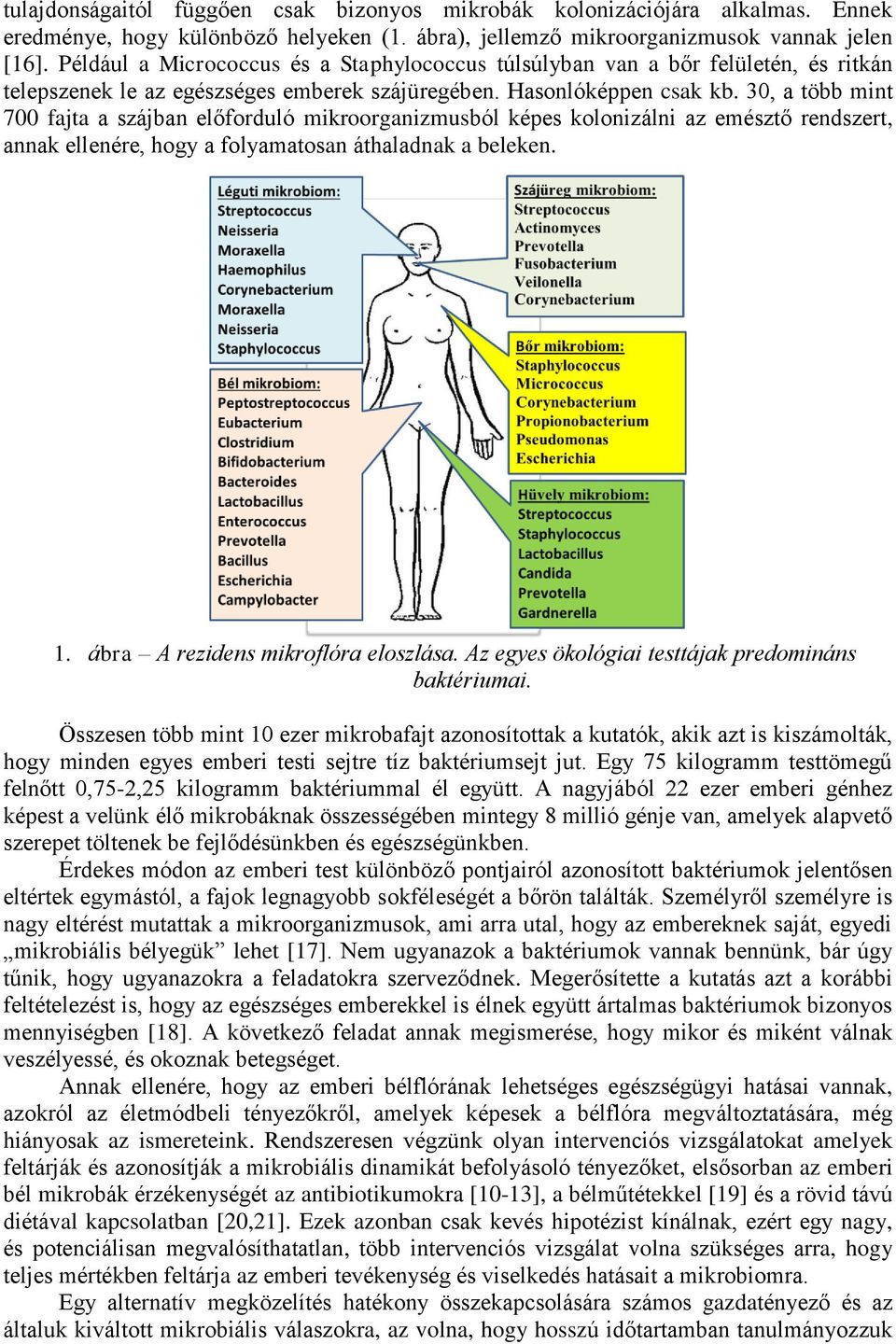 30, a több mint 700 fajta a szájban előforduló mikroorganizmusból képes kolonizálni az emésztő rendszert, annak ellenére, hogy a folyamatosan áthaladnak a beleken. 1.