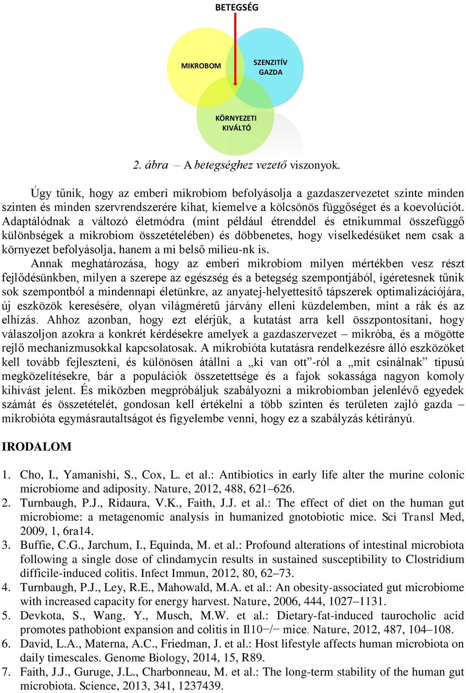 Adaptálódnak a változó életmódra (mint például étrenddel és etnikummal összefüggő különbségek a mikrobiom összetételében) és döbbenetes, hogy viselkedésüket nem csak a környezet befolyásolja, hanem a