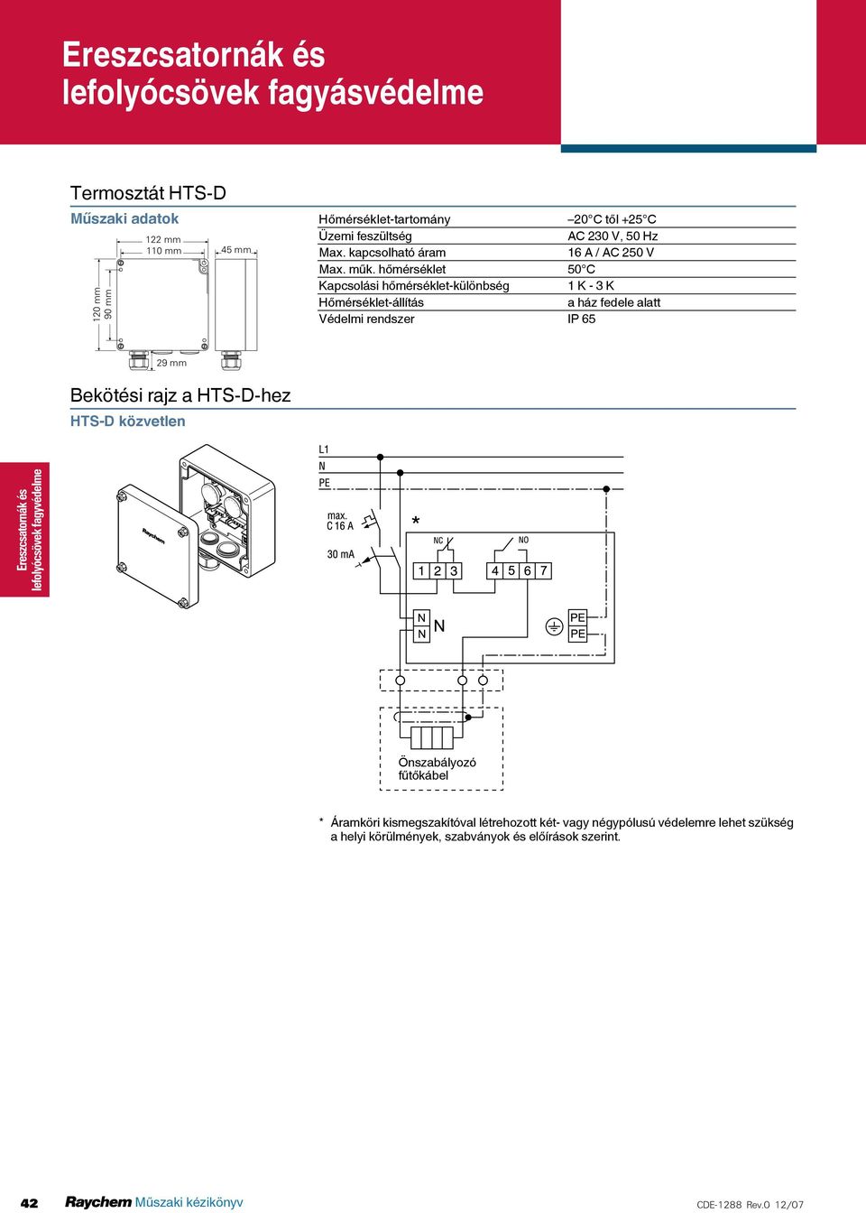 hőmérséklet 0 C Kapcsolási hőmérséklet-különbség 1 K - 3 K Hőmérséklet-állítás a ház fedele alatt Védelmi rendszer IP 6 120 mm 90 mm Bekötési rajz