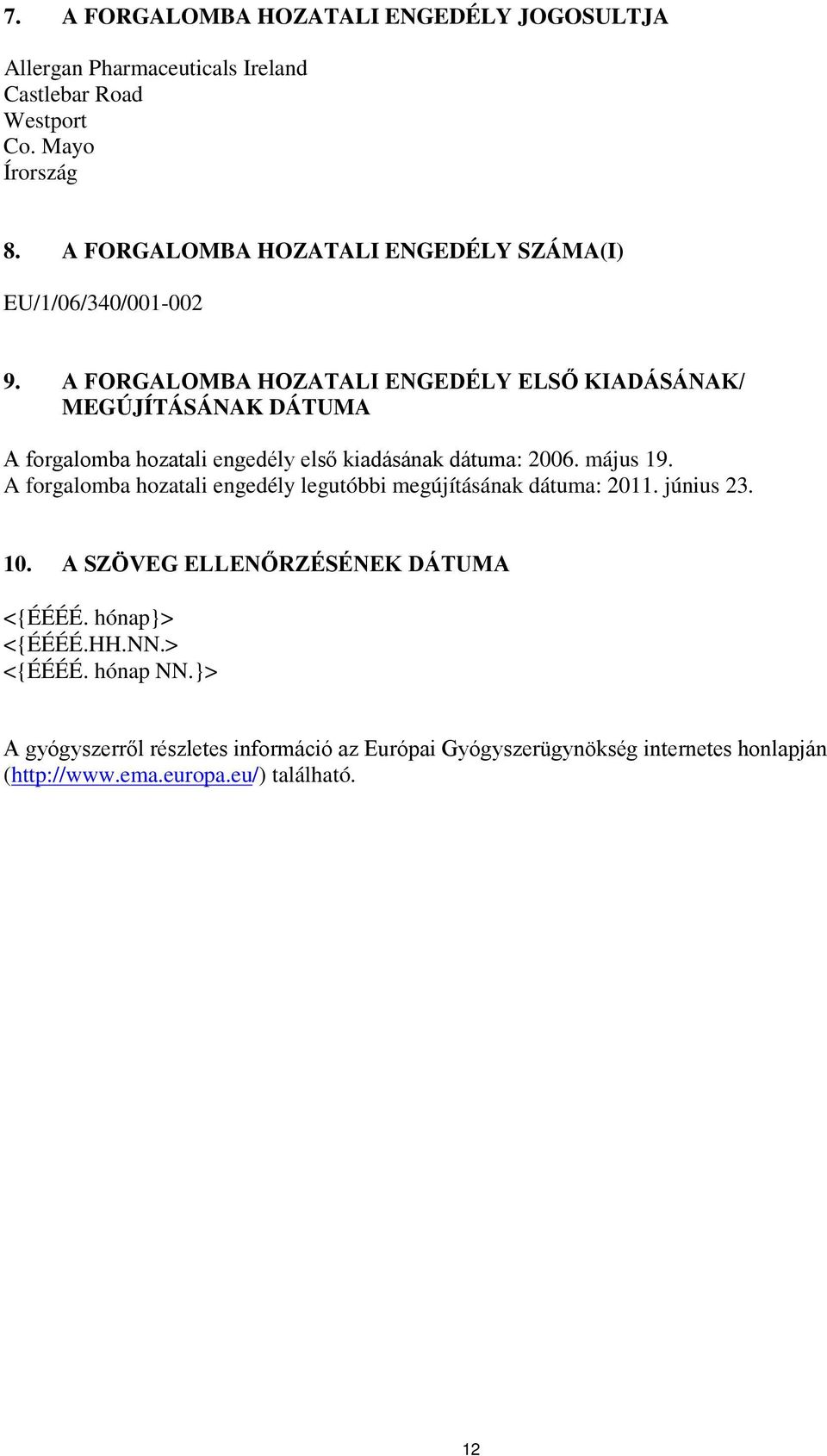 A FORGALOMBA HOZATALI ENGEDÉLY ELSŐ KIADÁSÁNAK/ MEGÚJÍTÁSÁNAK DÁTUMA A forgalomba hozatali engedély első kiadásának dátuma: 2006. május 19.