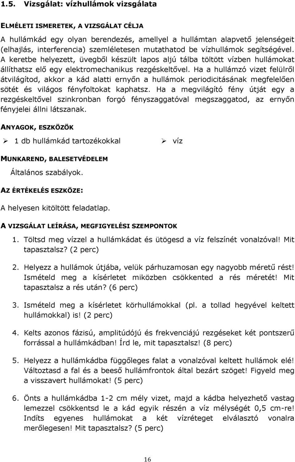 Ha a hullámzó vizet felülről átvilágítod, akkor a kád alatti ernyőn a hullámok periodicitásának megfelelően sötét és világos fényfoltokat kaphatsz.