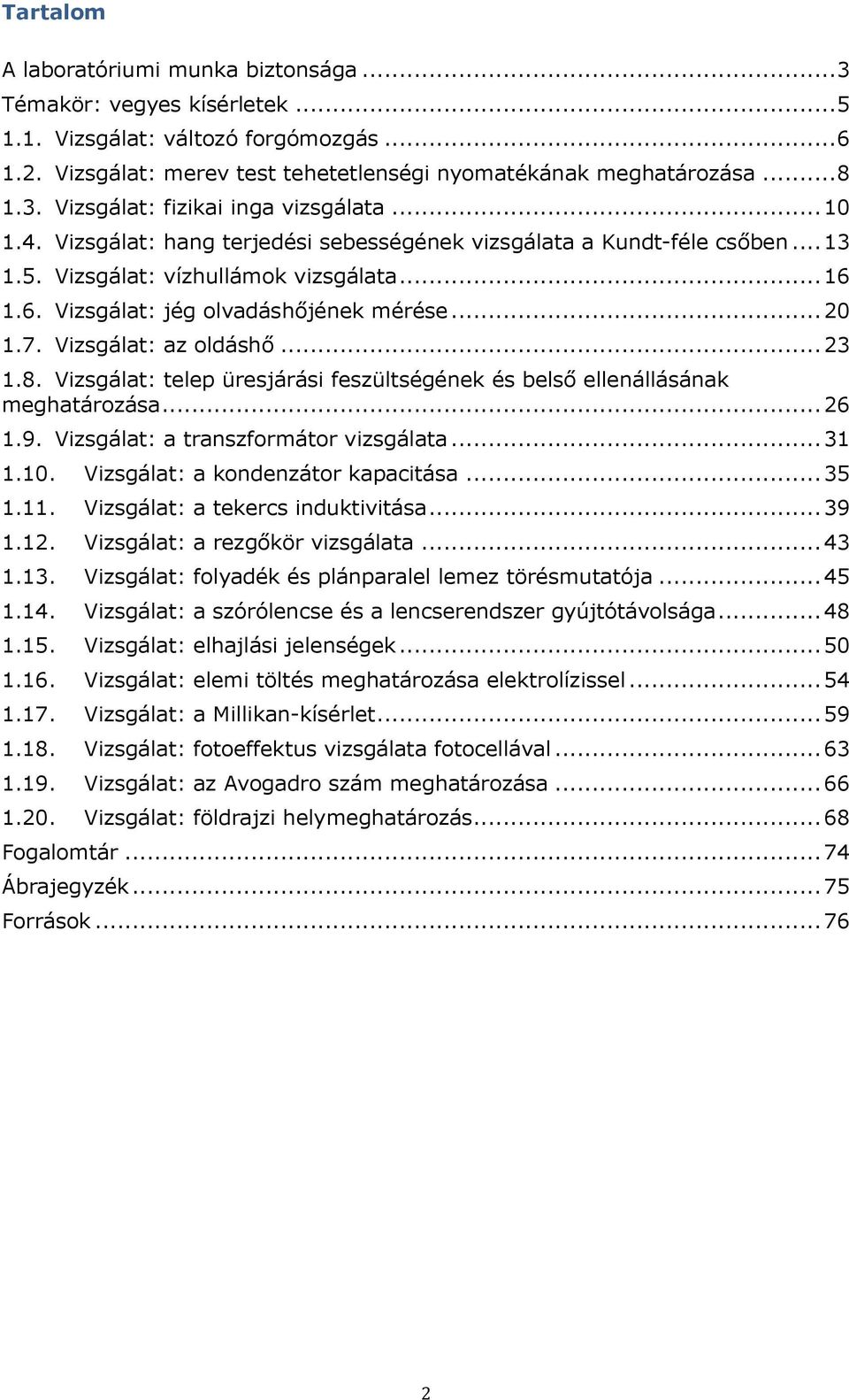 Vizsgálat: az oldáshő... 23 1.8. Vizsgálat: telep üresjárási feszültségének és belső ellenállásának meghatározása... 26 1.9. Vizsgálat: a transzformátor vizsgálata... 31 1.10.