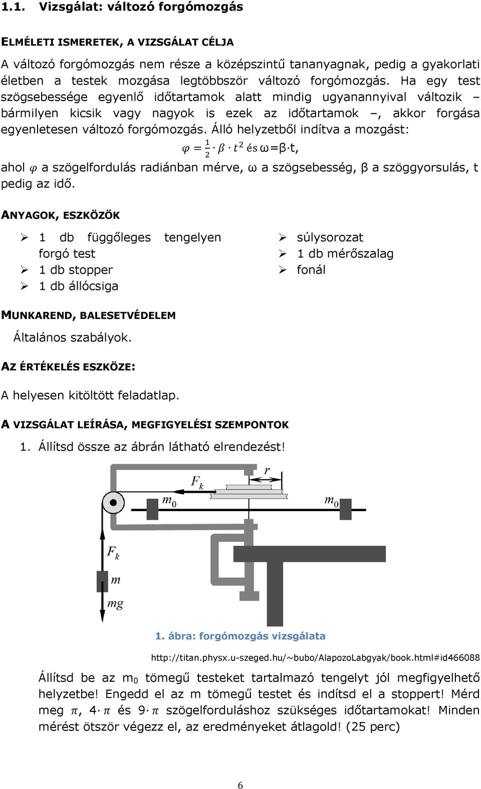 Álló helyzetből indítva a mozgást: ω=β t, ahol a szögelfordulás radiánban mérve, ω a szögsebesség, β a szöggyorsulás, t pedig az idő.