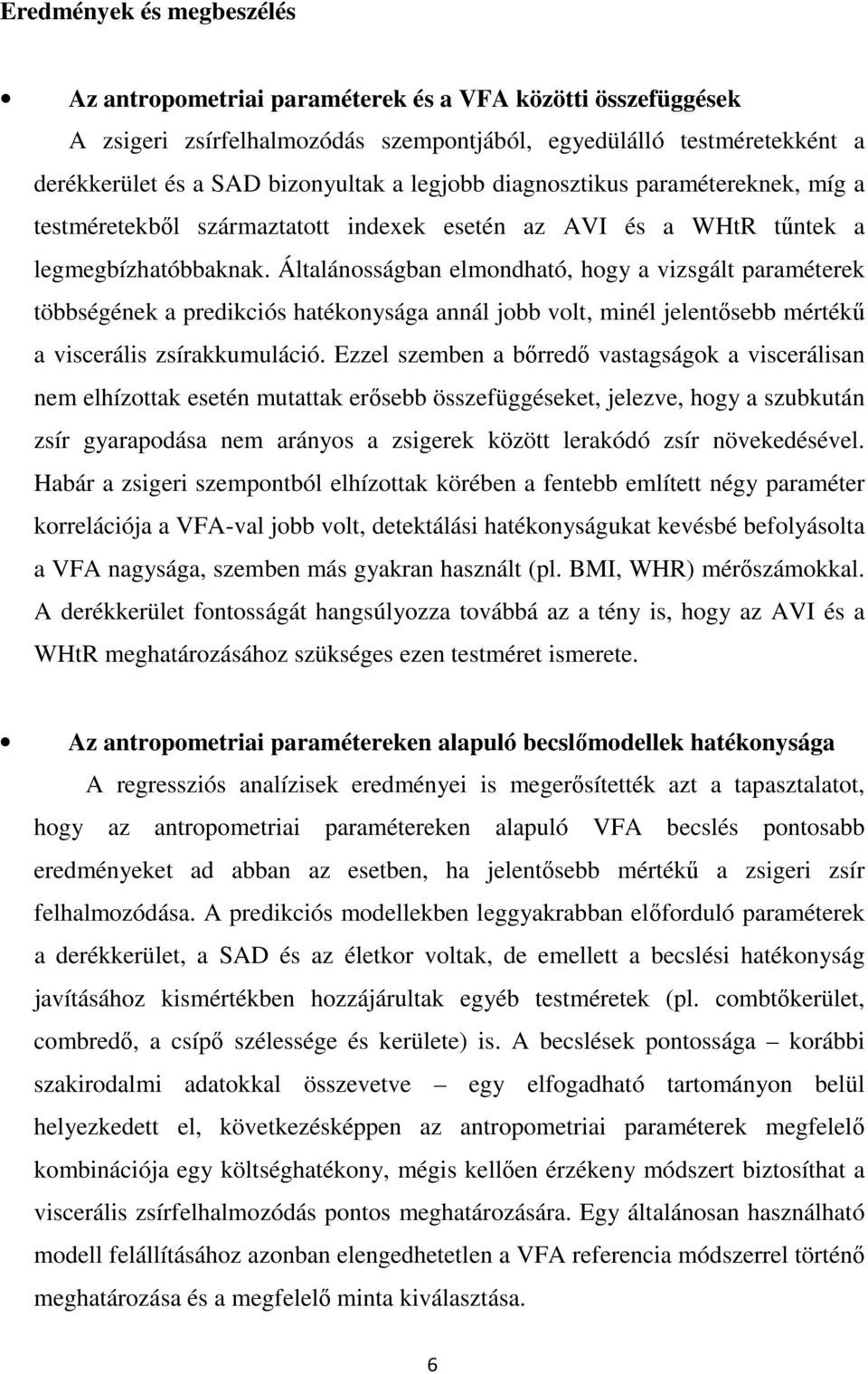 Általánosságban elmondható, hogy a vizsgált paraméterek többségének a predikciós hatékonysága annál jobb volt, minél jelentősebb mértékű a viscerális zsírakkumuláció.