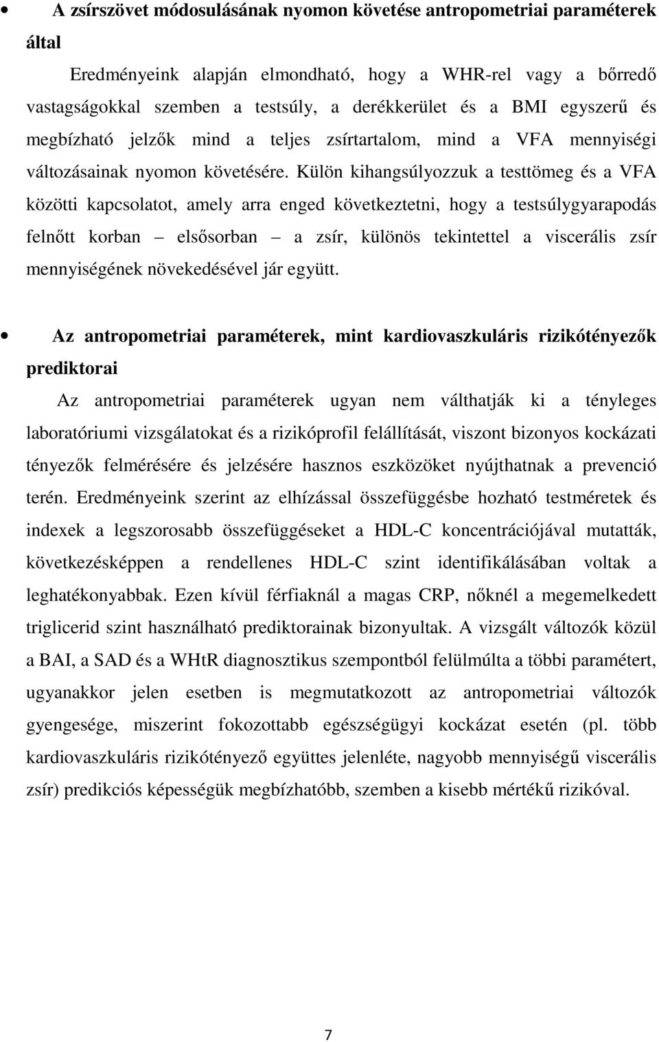 Külön kihangsúlyozzuk a testtömeg és a VFA közötti kapcsolatot, amely arra enged következtetni, hogy a testsúlygyarapodás felnőtt korban elsősorban a zsír, különös tekintettel a viscerális zsír