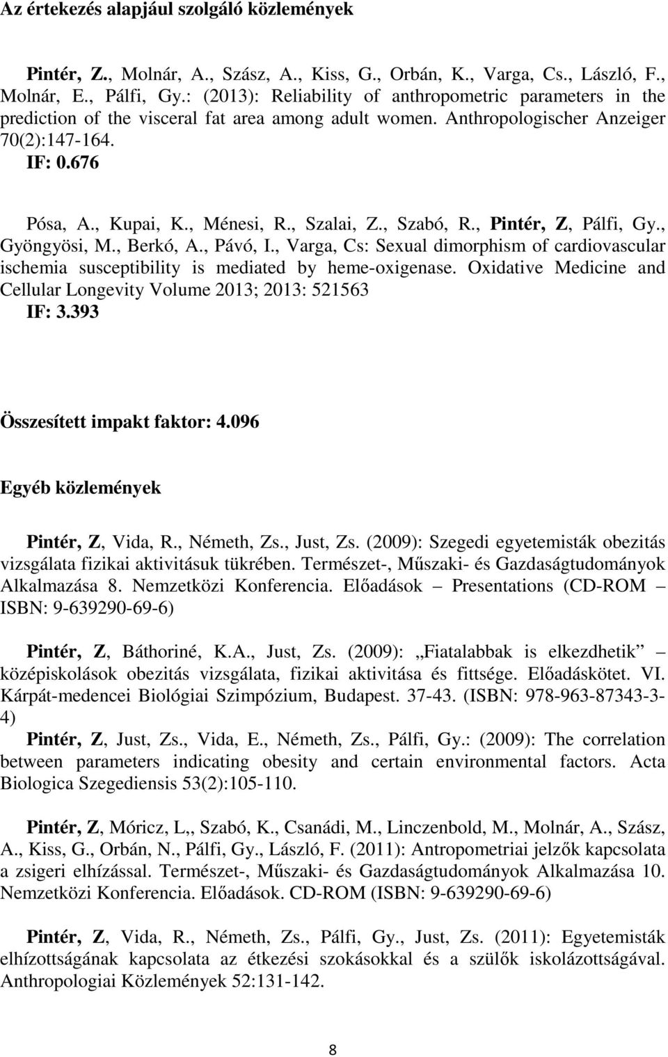 , Szalai, Z., Szabó, R., Pintér, Z, Pálfi, Gy., Gyöngyösi, M., Berkó, A., Pávó, I., Varga, Cs: Sexual dimorphism of cardiovascular ischemia susceptibility is mediated by heme-oxigenase.