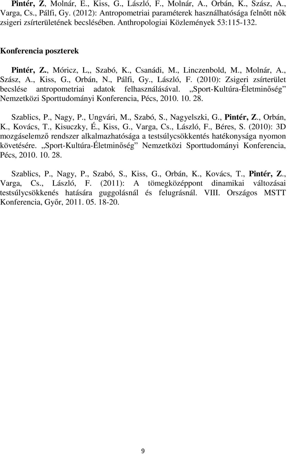 , Csanádi, M., Linczenbold, M., Molnár, A., Szász, A., Kiss, G., Orbán, N., Pálfi, Gy., László, F. (2010): Zsigeri zsírterület becslése antropometriai adatok felhasználásával.