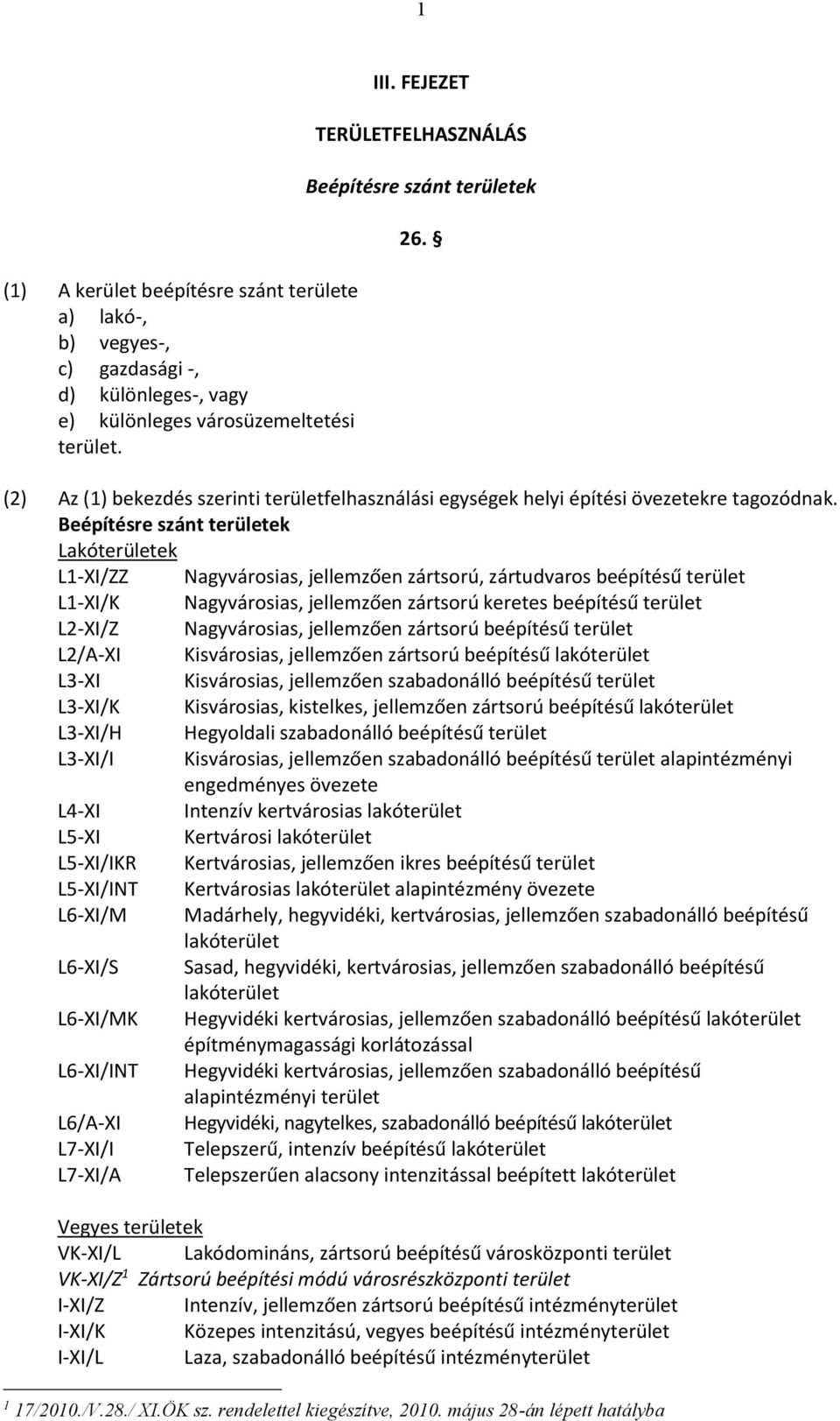 Beépítésre szánt területek Lakóterületek L1-XI/ZZ Nagyvárosias, jellemzően zártsorú, zártudvaros beépítésű terület L1-XI/K Nagyvárosias, jellemzően zártsorú keretes beépítésű terület L2-XI/Z