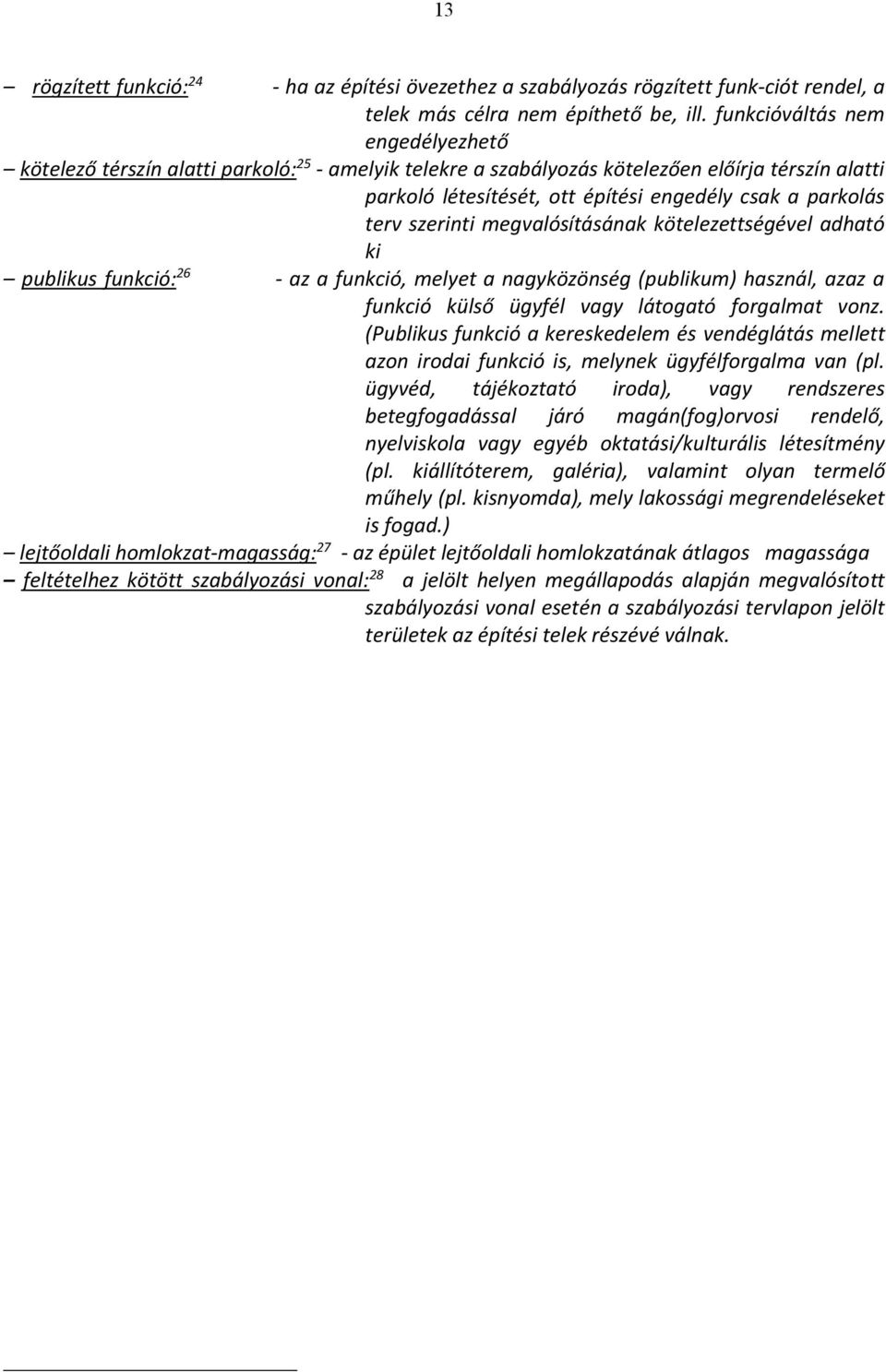 szerinti megvalósításának kötelezettségével adható ki publikus funkció: 26 - az a funkció, melyet a nagyközönség (publikum) használ, azaz a funkció külső ügyfél vagy látogató forgalmat vonz.