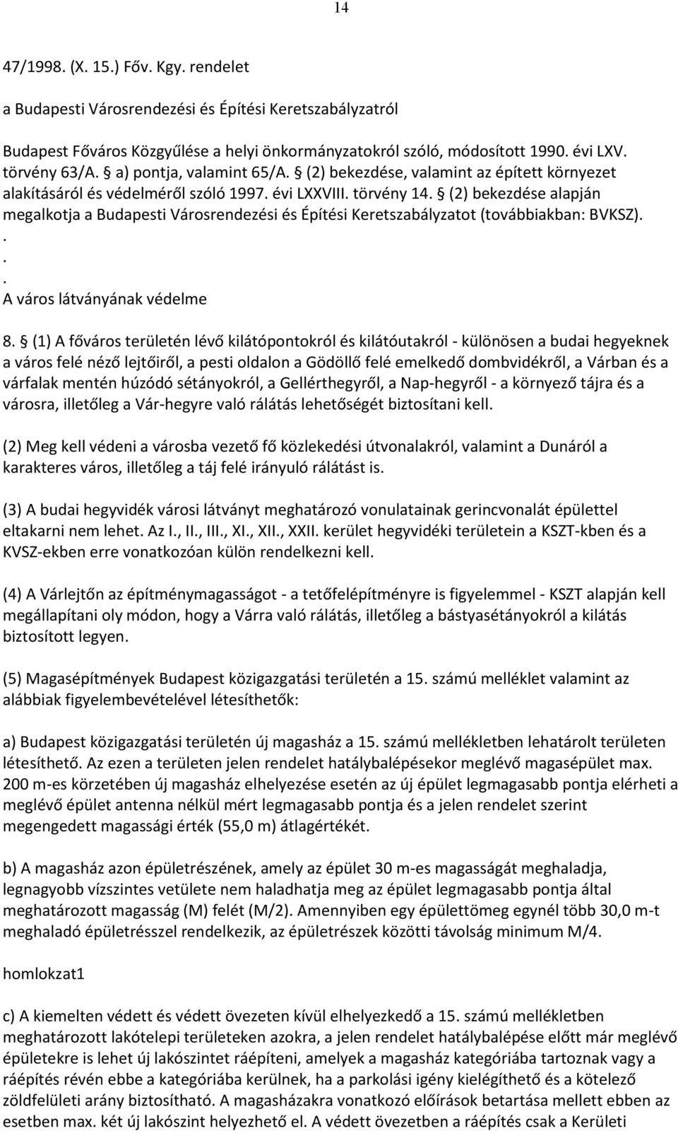 (2) bekezdése alapján megalkotja a Budapesti Városrendezési és Építési Keretszabályzatot (továbbiakban: BVKSZ).... A város látványának védelme 8.