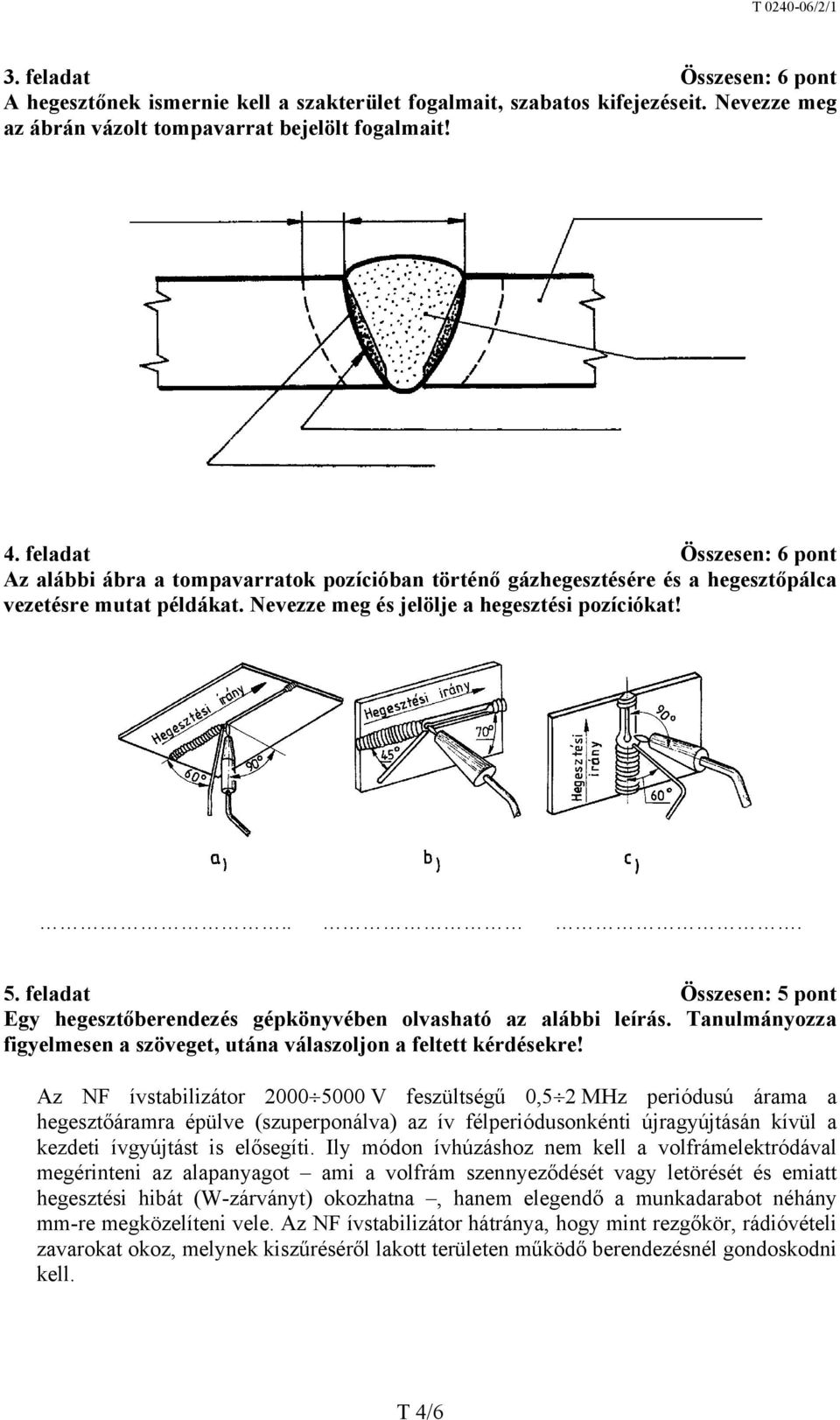 feladat Összesen: 5 pont Egy hegesztőberendezés gépkönyvében olvasható az alábbi leírás. Tanulmányozza figyelmesen a szöveget, utána válaszoljon a feltett kérdésekre!