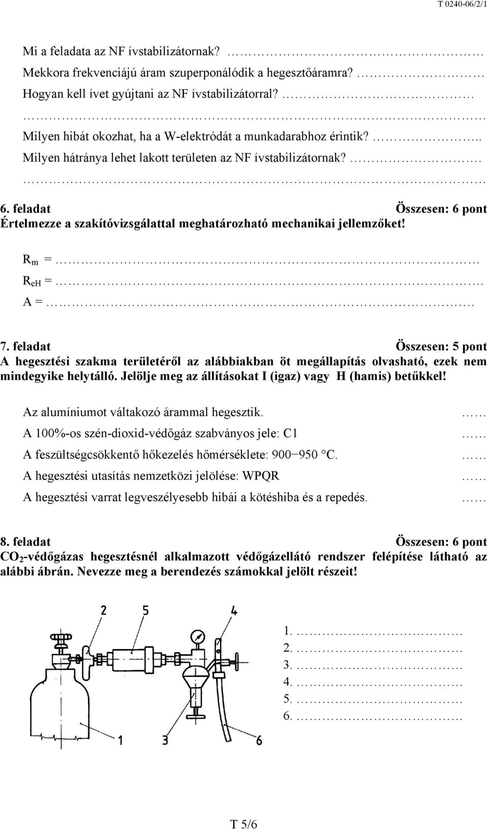 feladat Összesen: 6 pont Értelmezze a szakítóvizsgálattal meghatározható mechanikai jellemzőket! R m = R eh =. A =. 7.