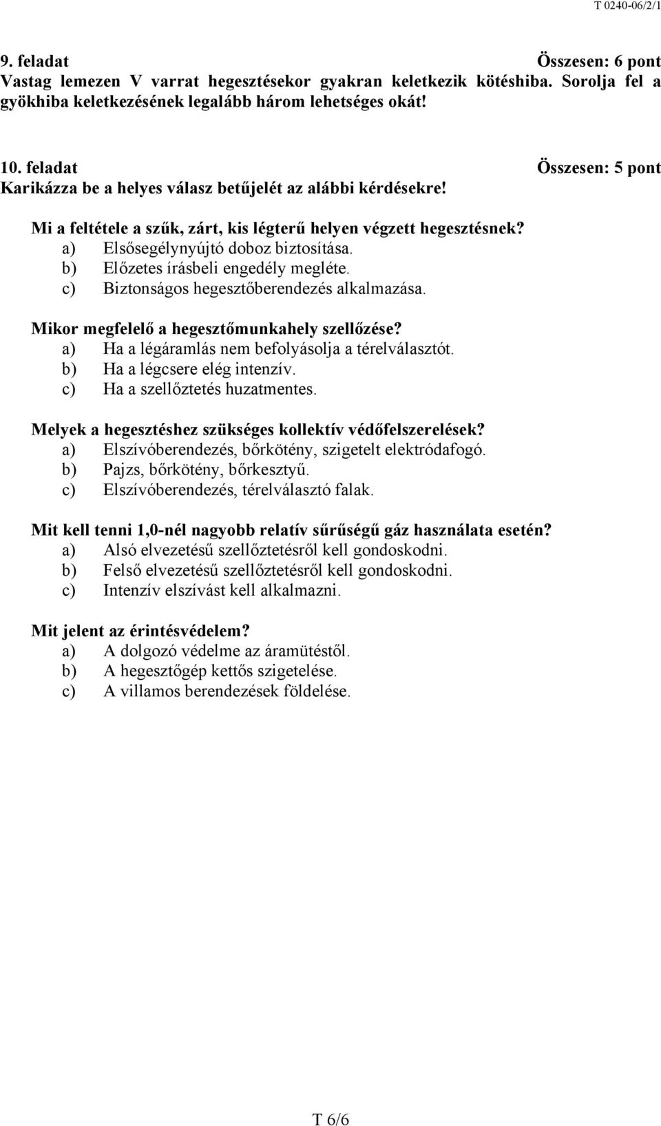 b) Előzetes írásbeli engedély megléte. c) Biztonságos hegesztőberendezés alkalmazása. Mikor megfelelő a hegesztőmunkahely szellőzése? a) Ha a légáramlás nem befolyásolja a térelválasztót.