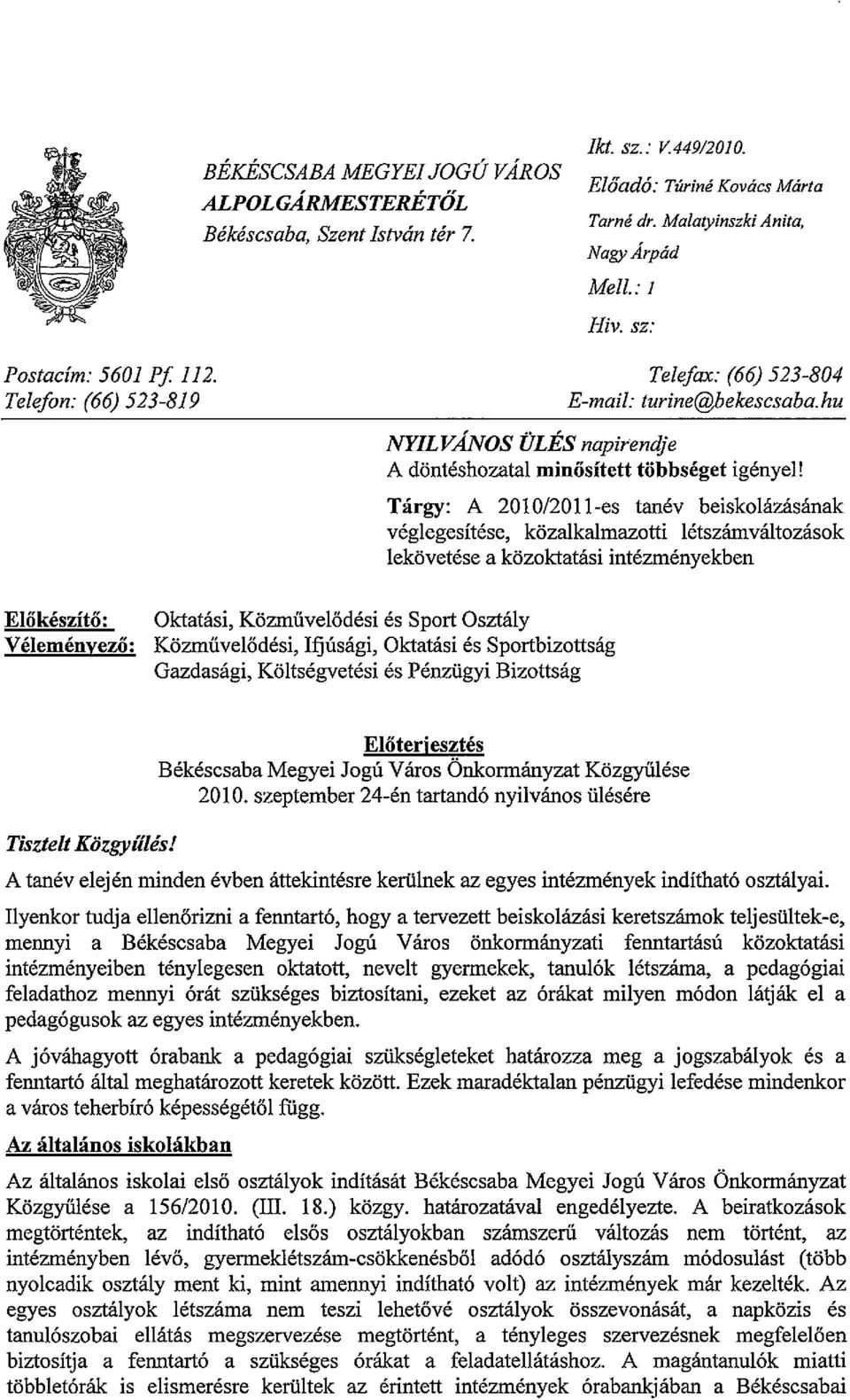 Tárgy: A 2010/20I-es tanév beiskoázásának végegesítése, közakamazotti étszámvátozások ekövetése a közoktatási intézményekben Eőkészítő: Véeményező: Oktatási, Közműveődési és Sport Osztáy