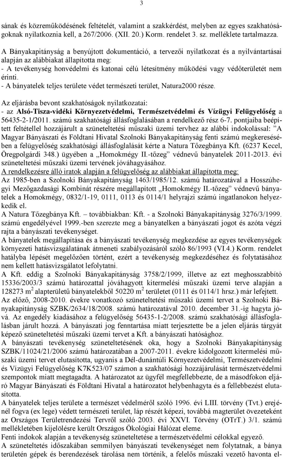 védőterületét nem érinti. - A bányatelek teljes területe védet természeti terület, Natura2000 része.