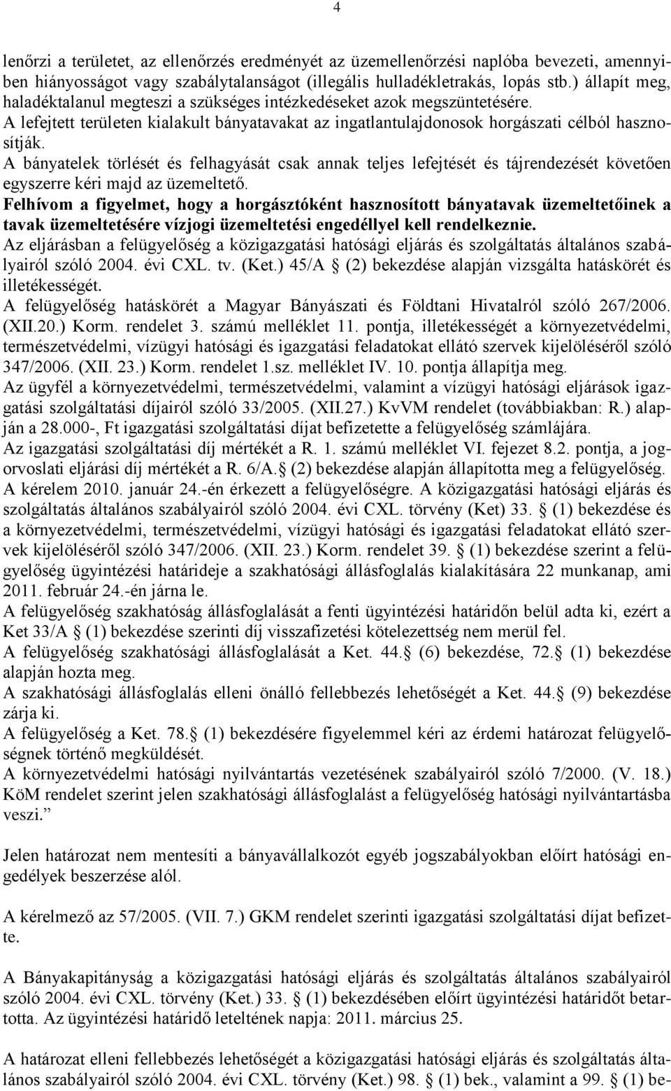 A bányatelek törlését és felhagyását csak annak teljes lefejtését és tájrendezését követően egyszerre kéri majd az üzemeltető.
