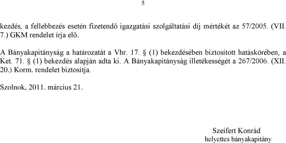 (1) bekezdésében biztosított hatáskörében, a Ket. 71. (1) bekezdés alapján adta ki.