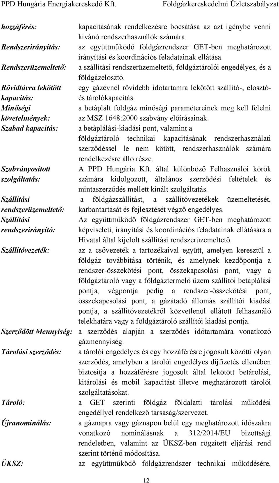 Rendszerüzemeltető: a szállítási rendszerüzemeltető, földgáztárolói engedélyes, és a földgázelosztó.