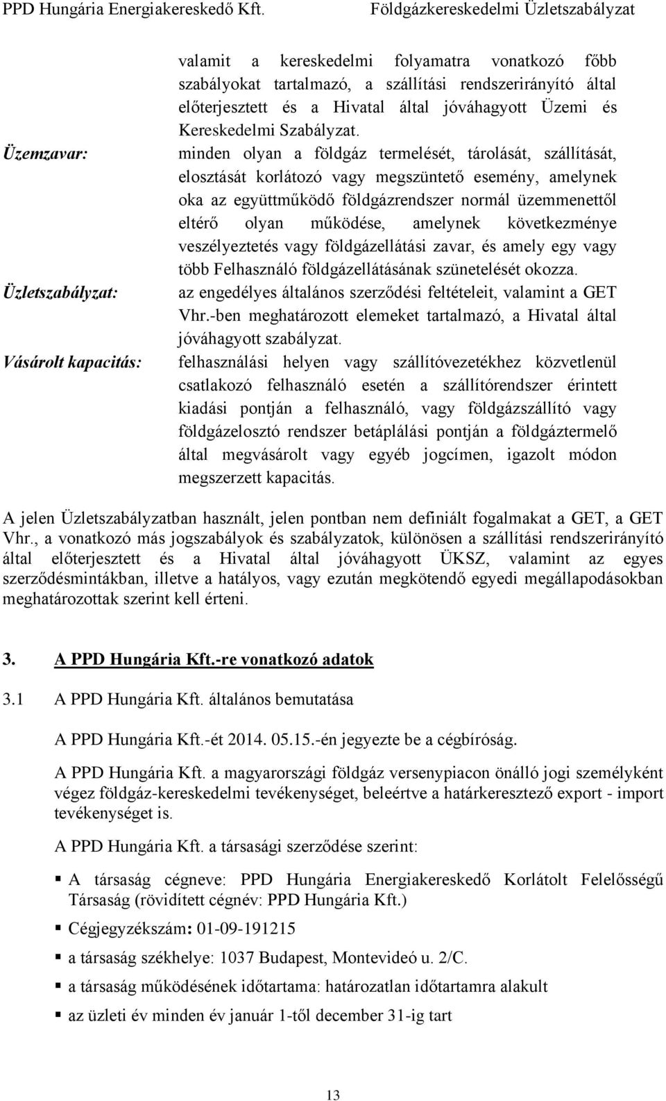 minden olyan a földgáz termelését, tárolását, szállítását, elosztását korlátozó vagy megszüntető esemény, amelynek oka az együttműködő földgázrendszer normál üzemmenettől eltérő olyan működése,