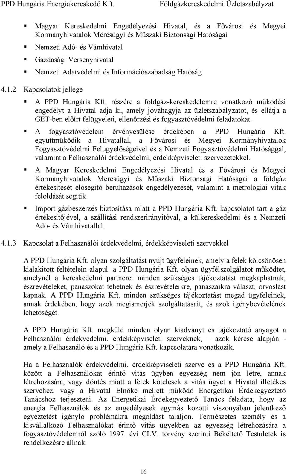 részére a földgáz-kereskedelemre vonatkozó működési engedélyt a Hivatal adja ki, amely jóváhagyja az üzletszabályzatot, és ellátja a GET-ben előírt felügyeleti, ellenőrzési és fogyasztóvédelmi